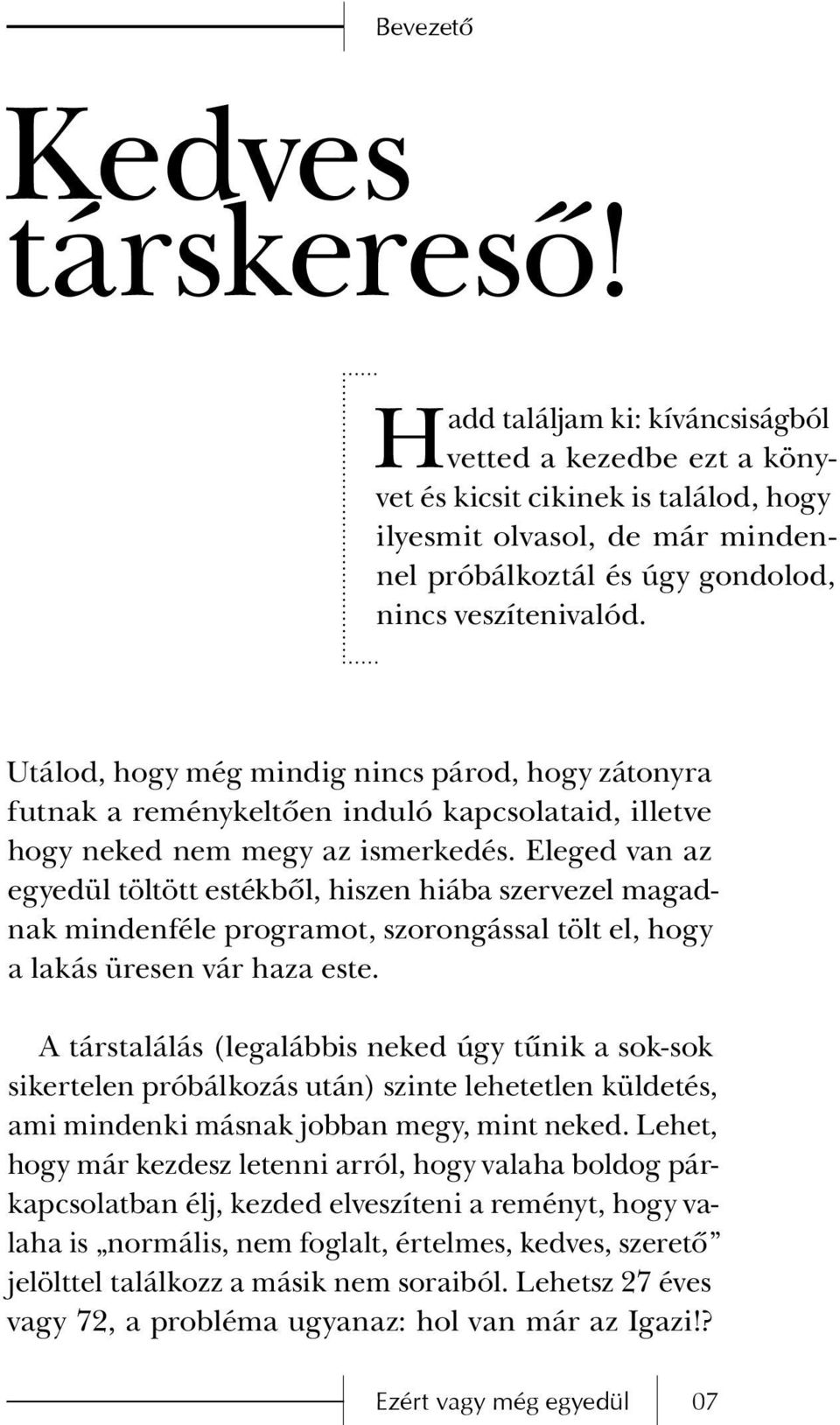 Utálod, hogy még mindig nincs párod, hogy zátonyra futnak a reménykeltôen induló kapcsolataid, illetve hogy neked nem megy az ismerkedés.