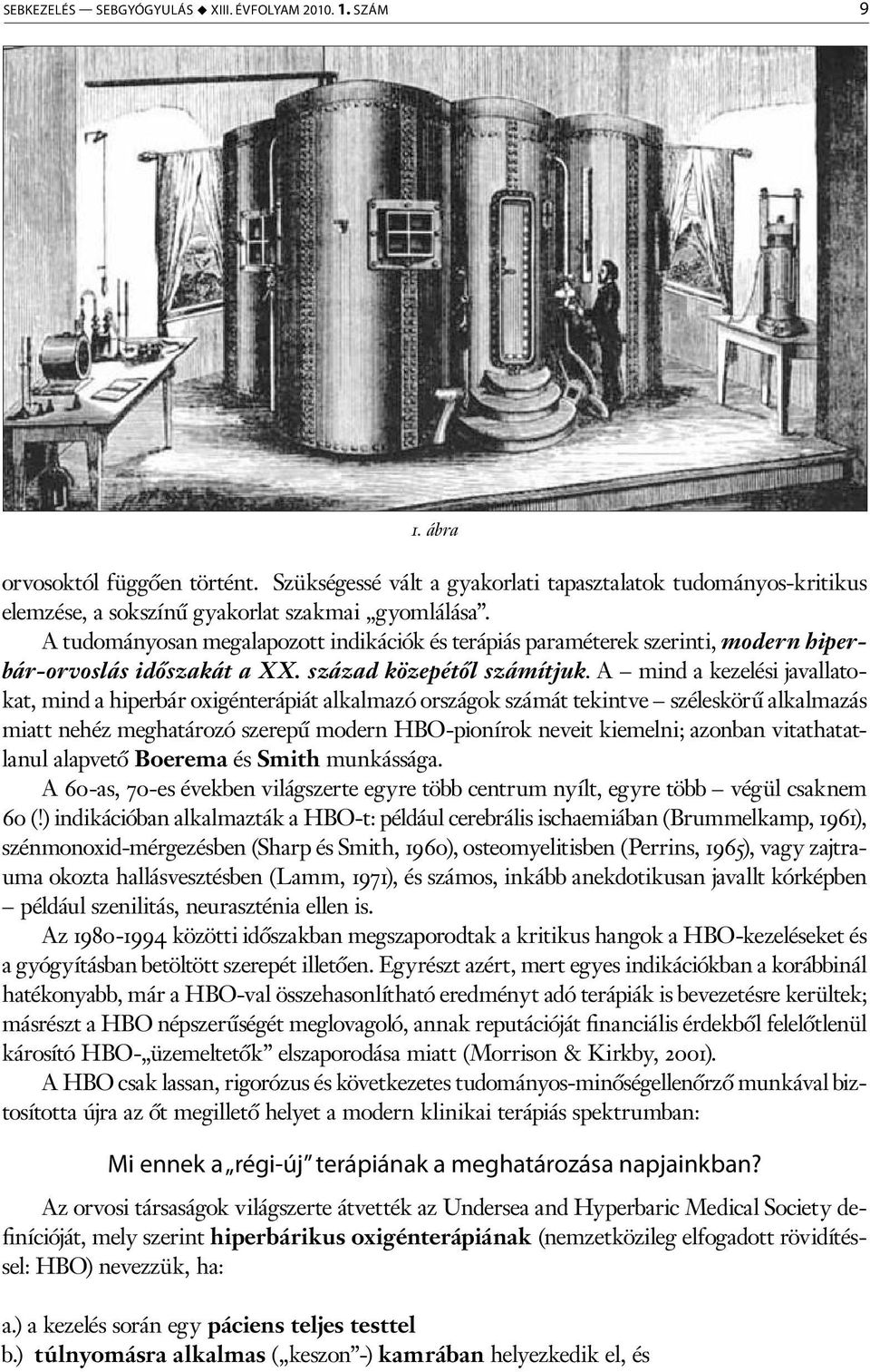 A tudományosan megalapozott indikációk és terápiás paraméterek szerinti, modern hiperbár-orvoslás időszakát a XX. század közepétől számítjuk.