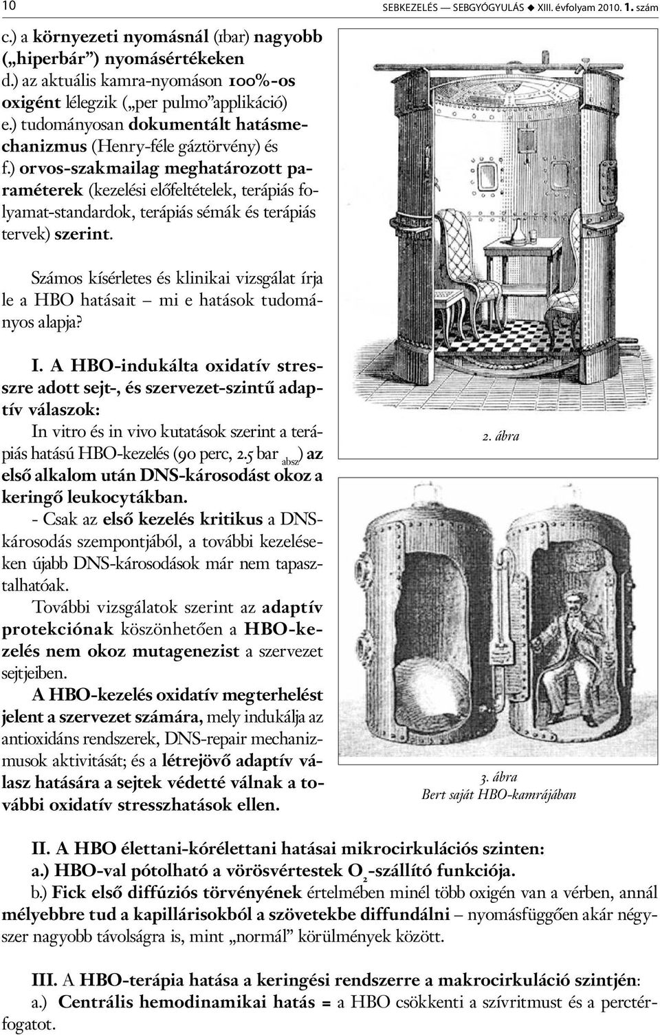 ) orvos-szakmailag meghatározott paraméterek (kezelési előfeltételek, terápiás folyamat-standardok, terápiás sémák és terápiás tervek) szerint. SEBkezelés SEBGYÓGYULÁS u XIII. évfolyam 2010. 1.