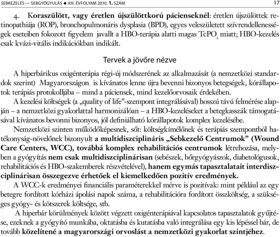 javallt a HBO-terápia alatti magas TcPO 2 miatt; HBO-kezelés csak kvázi-vitális indikációkban indikált.