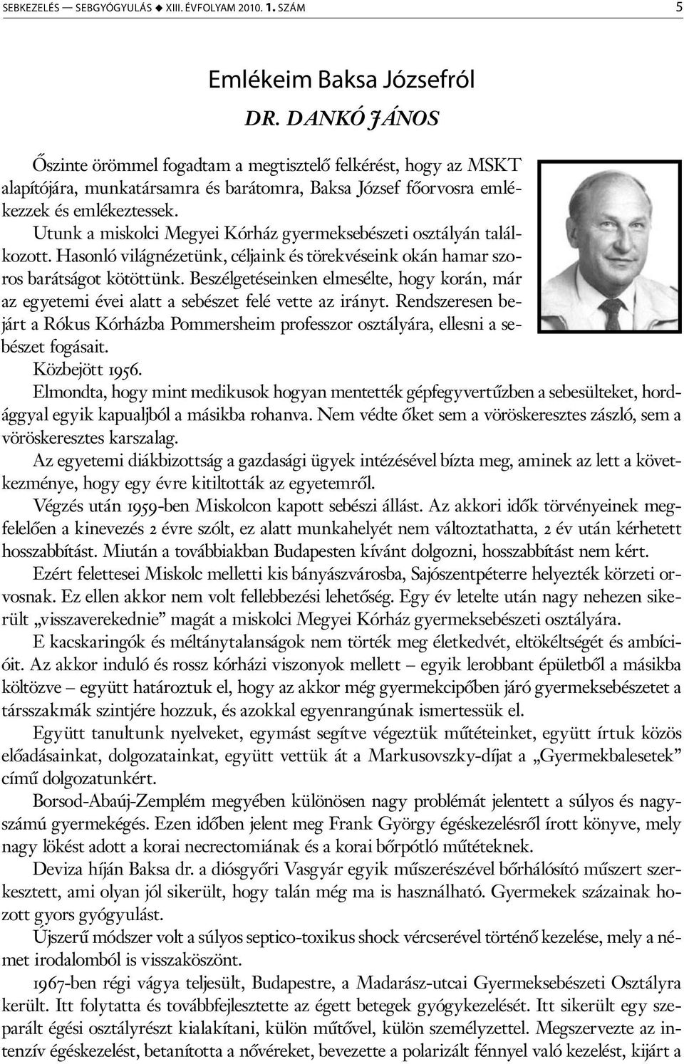 Utunk a miskolci Megyei Kórház gyermeksebészeti osztályán találkozott. Hasonló világnézetünk, céljaink és törekvéseink okán hamar szoros barátságot kötöttünk.