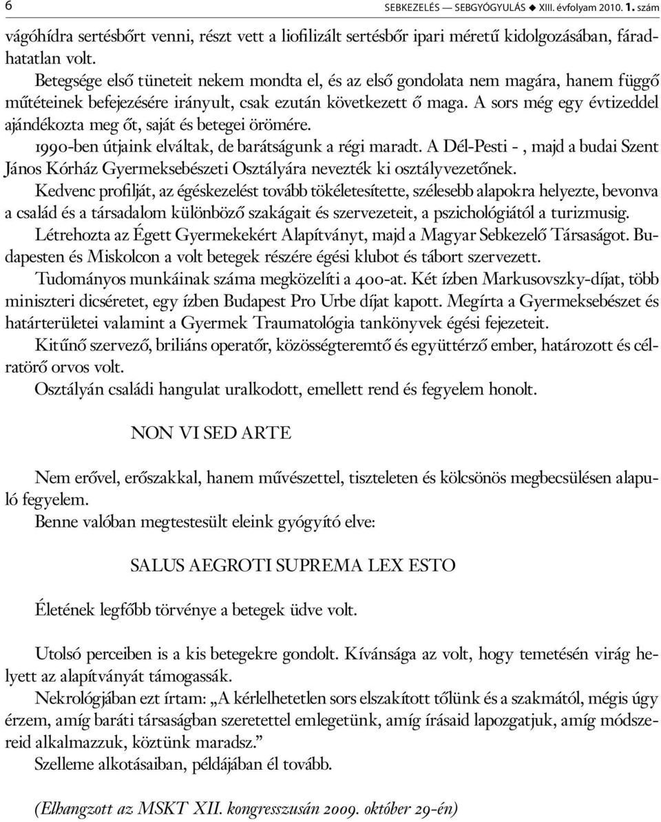 A sors még egy évtizeddel ajándékozta meg őt, saját és betegei örömére. 1990-ben útjaink elváltak, de barátságunk a régi maradt.