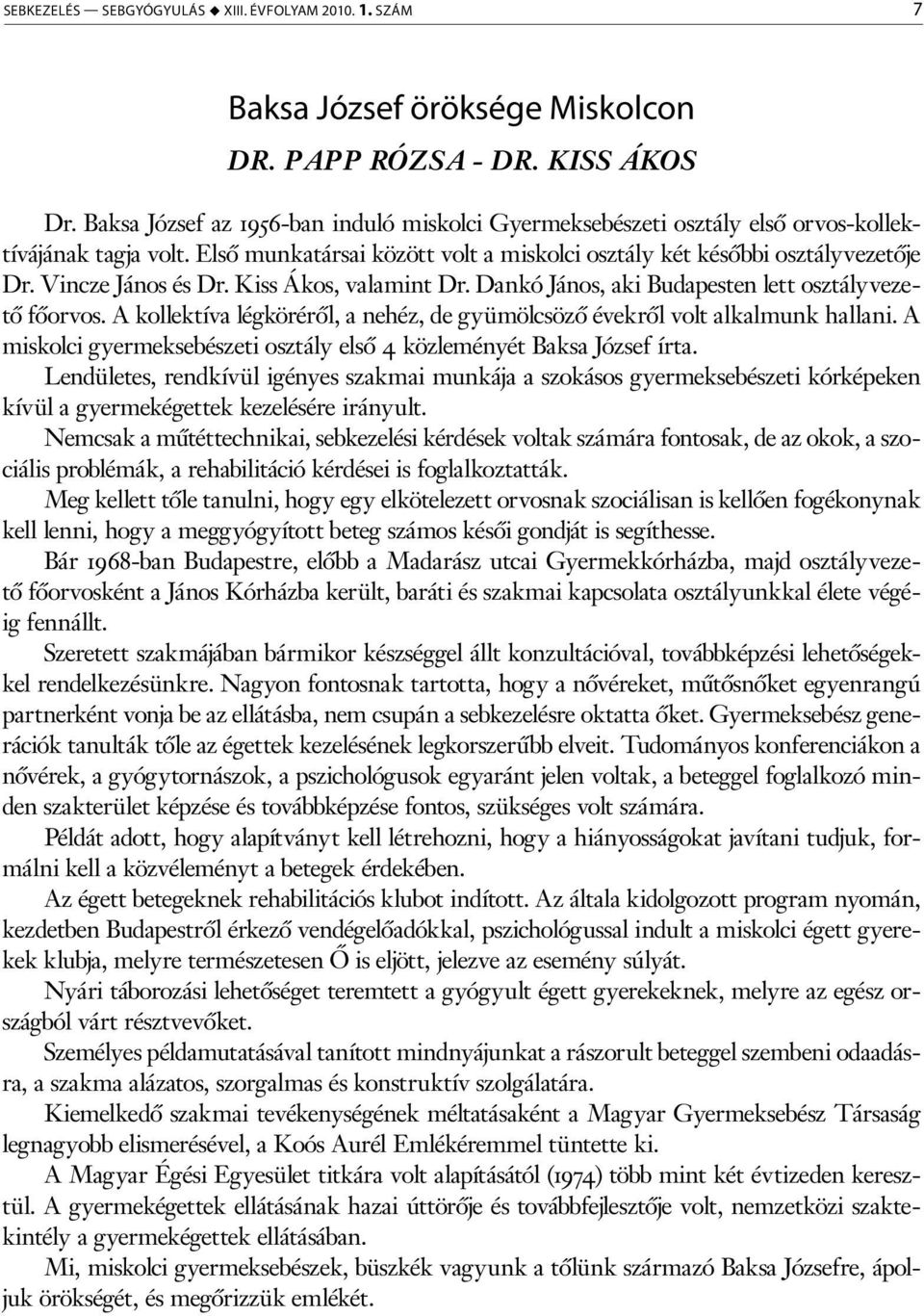 Vincze János és Dr. Kiss Ákos, valamint Dr. Dankó János, aki Budapesten lett osztályvezető főorvos. A kollektíva légköréről, a nehéz, de gyümölcsöző évekről volt alkalmunk hallani.