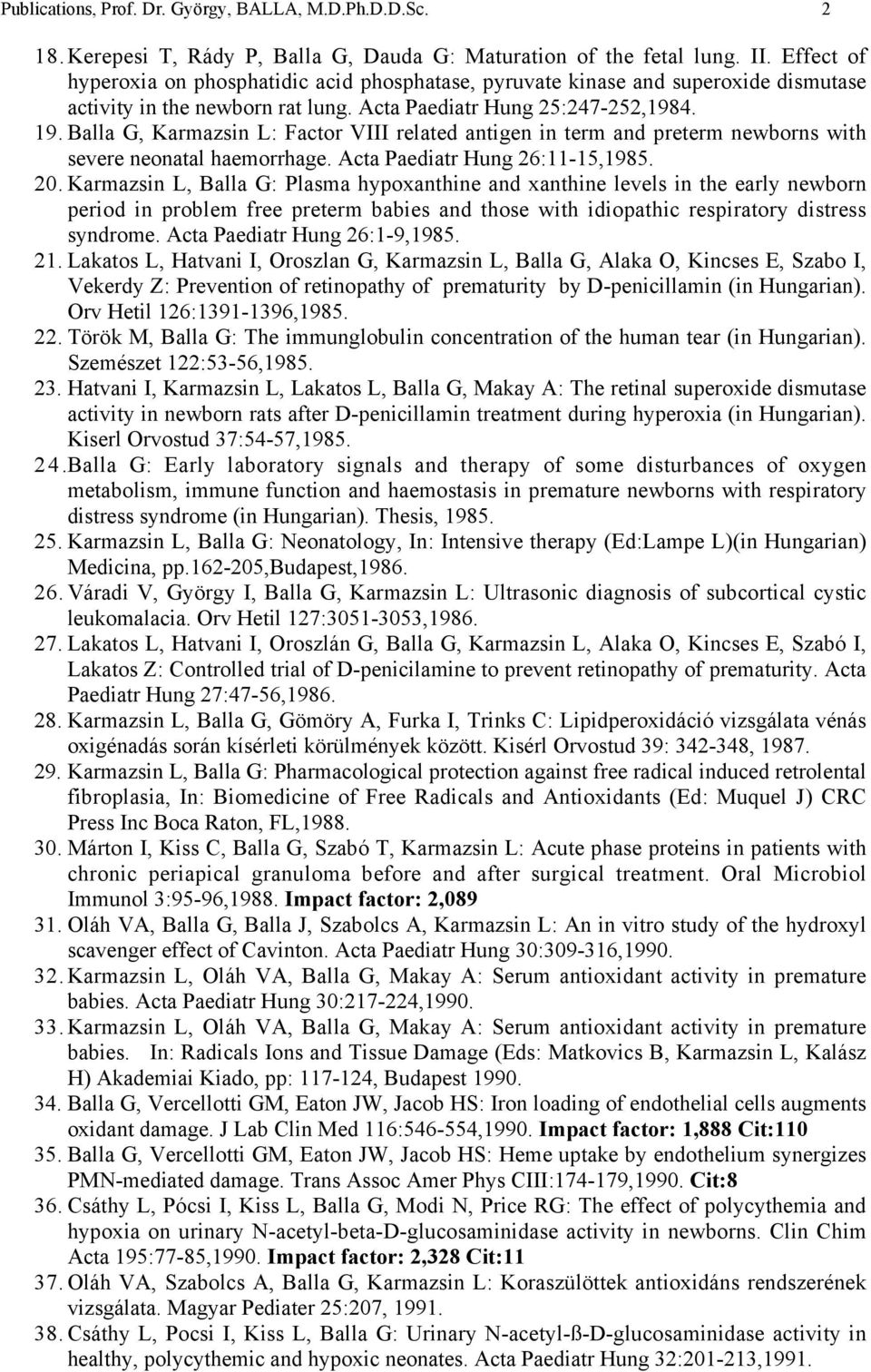 Balla G, Karmazsin L: Factor VIII related antigen in term and preterm newborns with severe neonatal haemorrhage. Acta Paediatr Hung 26:11-15,1985. 20.