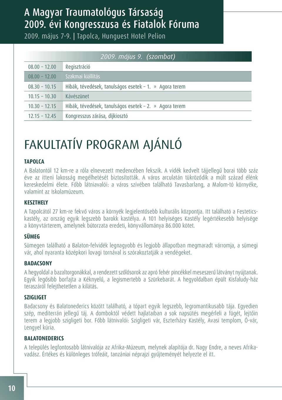 45 Kongresszus zárása, díjkiosztó FAKULTATÍV PROGRAM AJÁNLÓ TAPOLCA A Balatontól 12 km-re a róla elnevezett medencében fekszik.