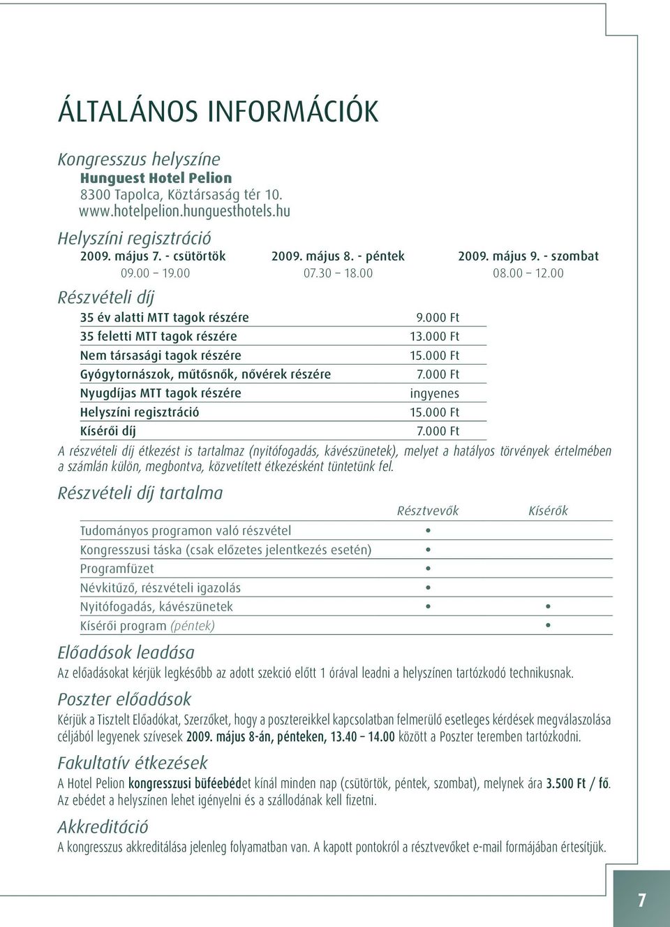 000 Ft Nem társasági tagok részére Gyógytornászok, mûtôsnôk, nôvérek részére Nyugdíjas MTT tagok részére Helyszíni regisztráció Kísérôi díj 15.000 Ft 7.