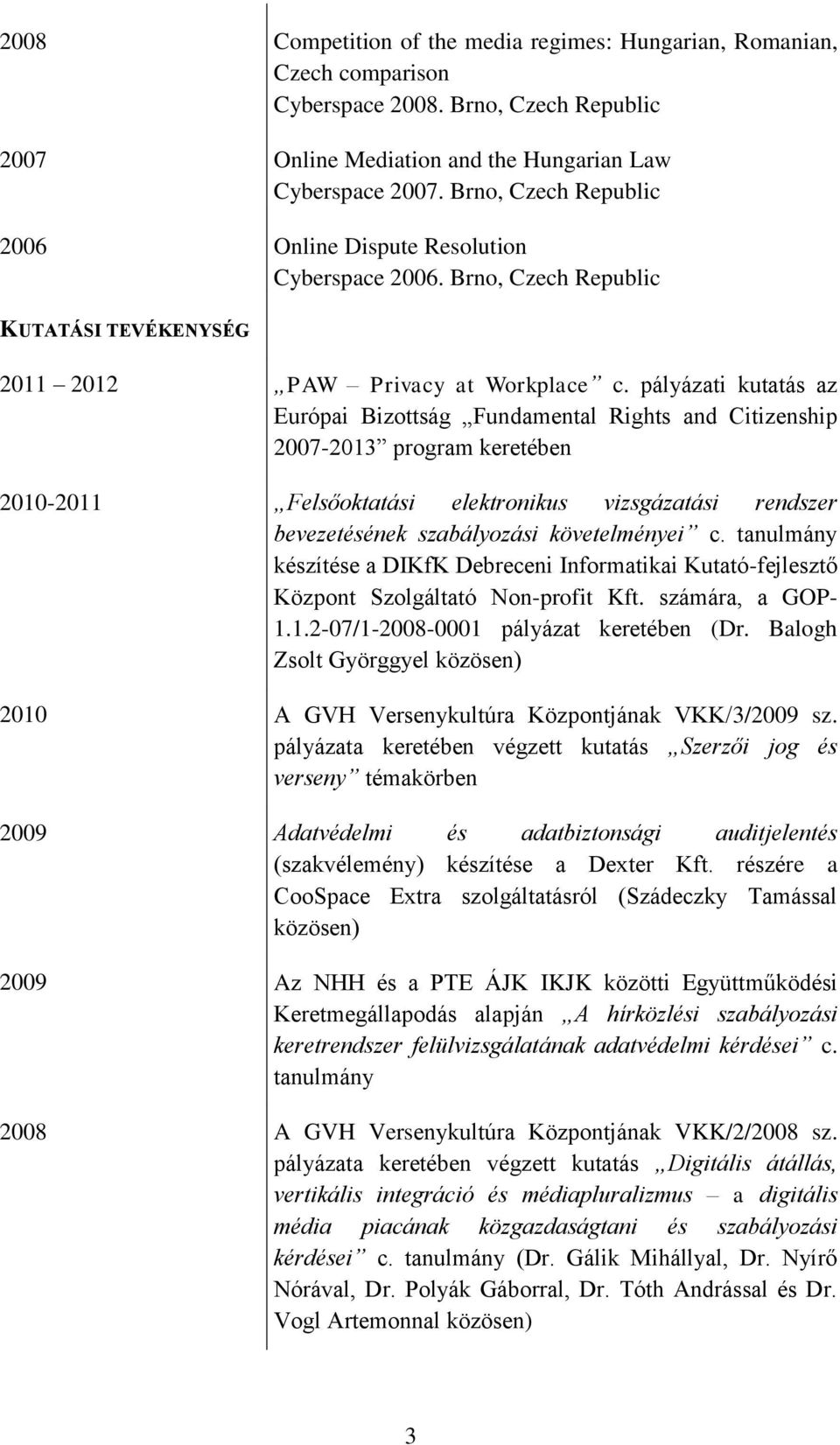 pályázati kutatás az Európai Bizottság Fundamental Rights and Citizenship 2007-2013 program keretében 2010-2011 Felsőoktatási elektronikus vizsgázatási rendszer bevezetésének szabályozási