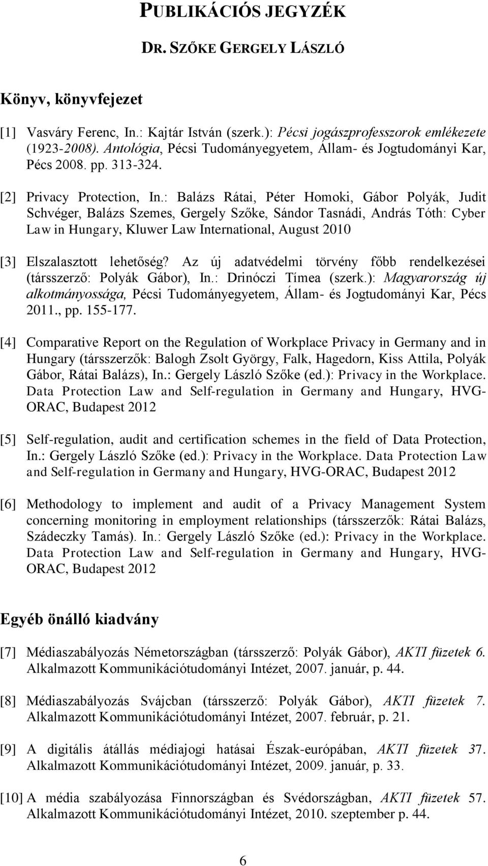 : Balázs Rátai, Péter Homoki, Gábor Polyák, Judit Schvéger, Balázs Szemes, Gergely Szőke, Sándor Tasnádi, András Tóth: Cyber Law in Hungary, Kluwer Law International, August 2010 [3] Elszalasztott