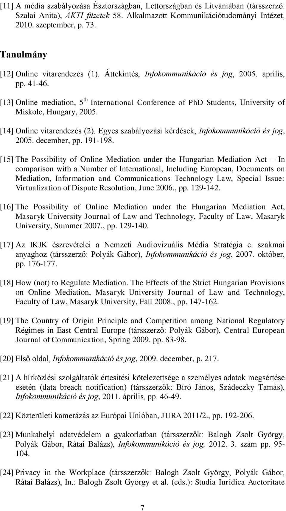 [13] Online mediation, 5 th International Conference of PhD Students, University of Miskolc, Hungary, 2005. [14] Online vitarendezés (2). Egyes szabályozási kérdések, Infokommunikáció és jog, 2005.