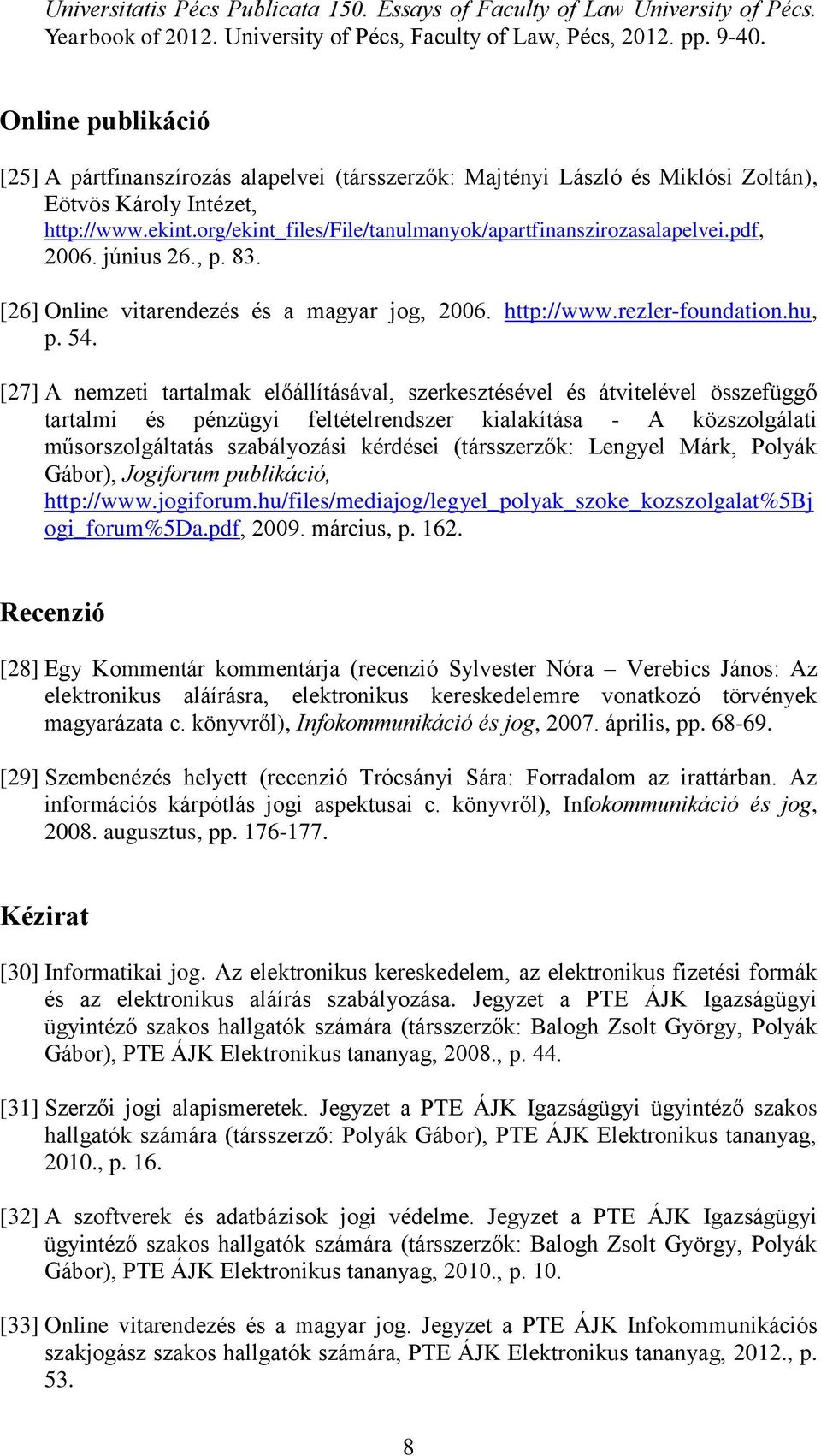 org/ekint_files/file/tanulmanyok/apartfinanszirozasalapelvei.pdf, 2006. június 26., p. 83. [26] Online vitarendezés és a magyar jog, 2006. http://www.rezler-foundation.hu, p. 54.