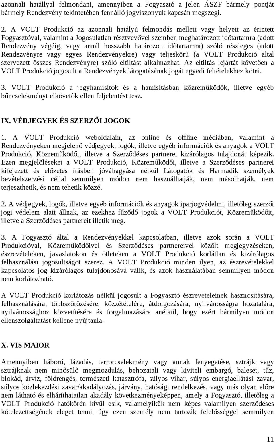 annál hosszabb határozott időtartamra) szóló részleges (adott Rendezvényre vagy egyes Rendezvényekre) vagy teljeskörű (a VOLT Produkció által szervezett összes Rendezvényre) szóló eltiltást