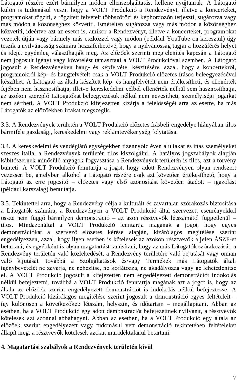 módon a közönséghez közvetíti, ismételten sugározza vagy más módon a közönséghez közvetíti, ideértve azt az esetet is, amikor a Rendezvényt, illetve a koncerteket, programokat vezeték útján vagy