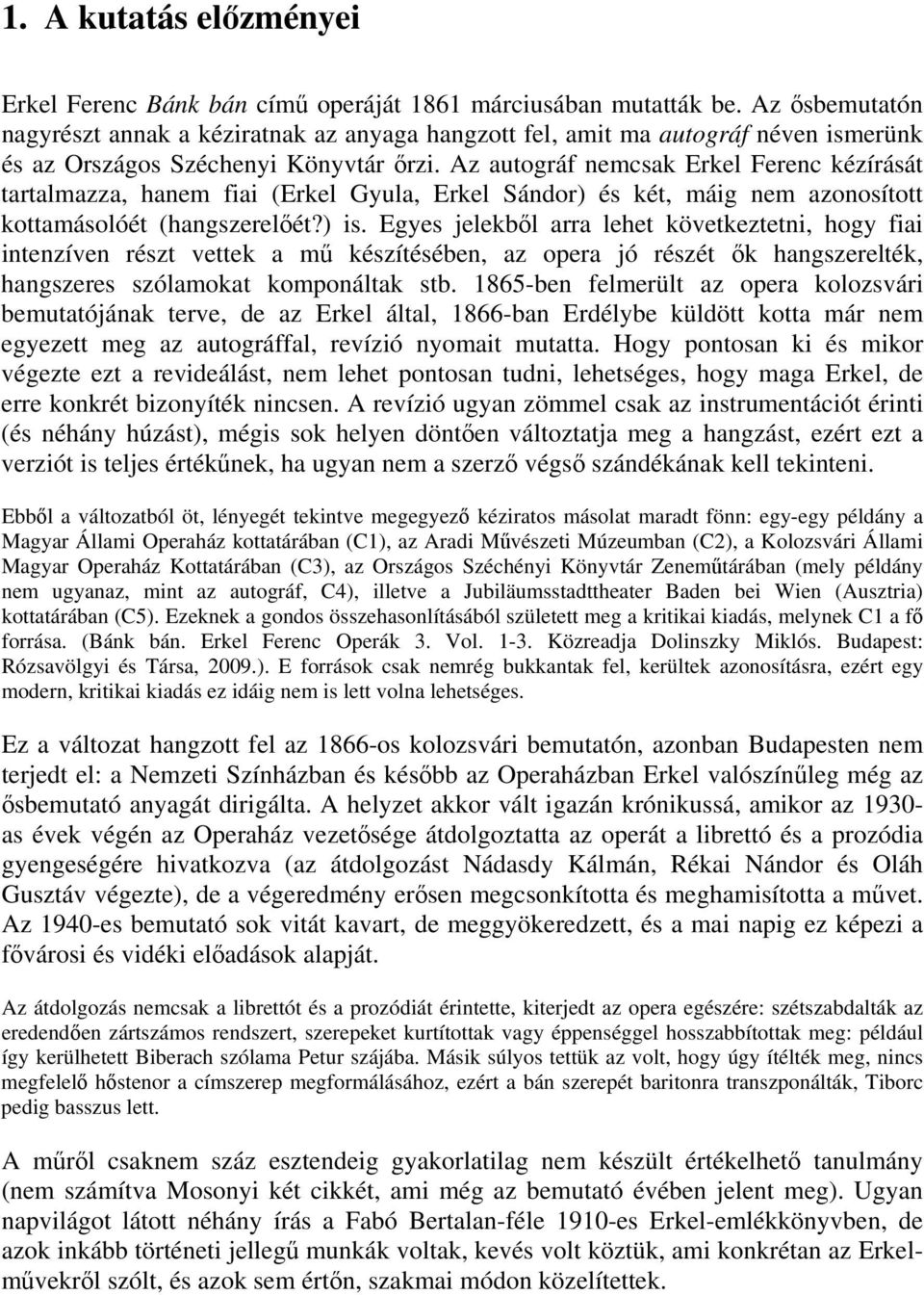 Az autográf nemcsak Erkel Ferenc kézírását tartalmazza, hanem fiai (Erkel Gyula, Erkel Sándor) és két, máig nem azonosított kottamásolóét (hangszerelıét?) is.