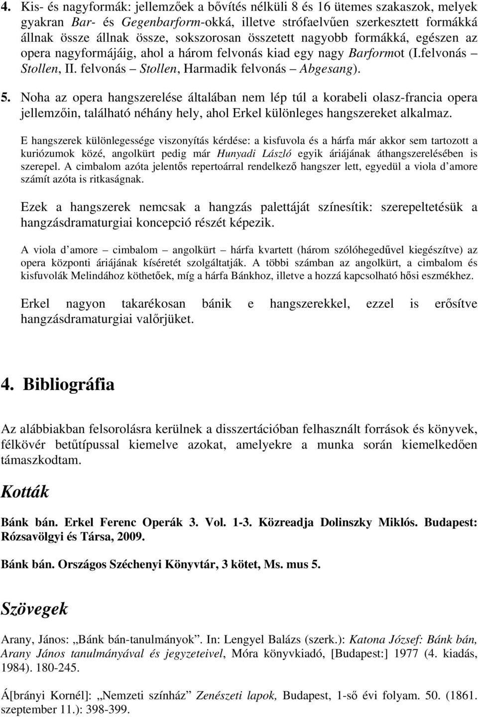 Noha az opera hangszerelése általában nem lép túl a korabeli olasz-francia opera jellemzıin, található néhány hely, ahol Erkel különleges hangszereket alkalmaz.