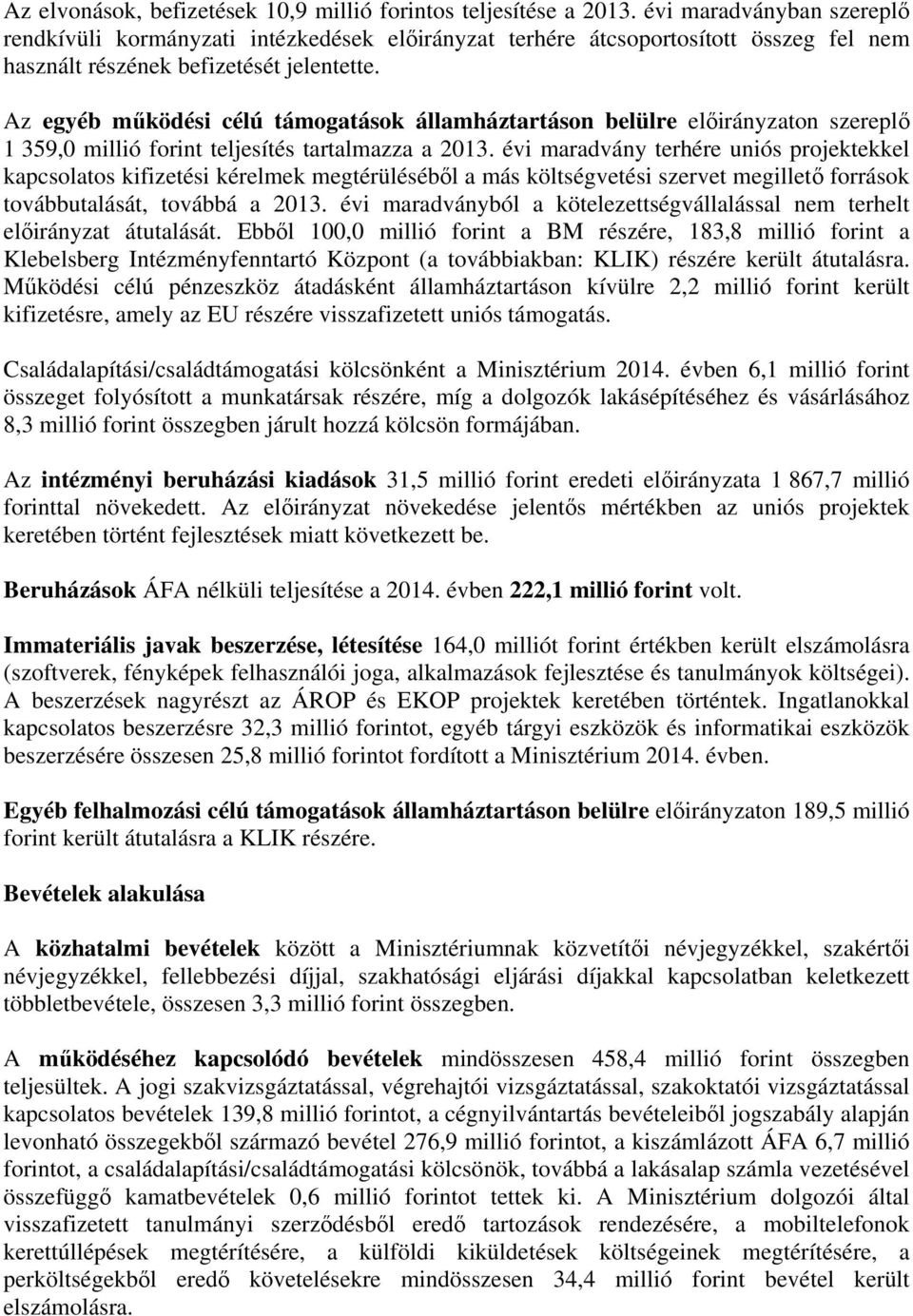 Az egyéb működési célú támogatások államháztartáson belülre on szereplő 1 359,0 millió forint teljesítés tartalmazza a 2013.