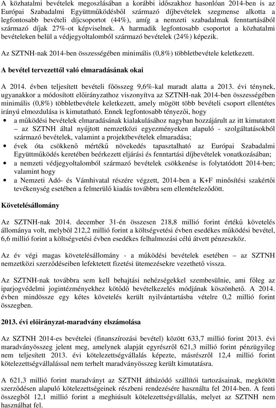 A harmadik legfontosabb csoportot a közhatalmi bevételeken belül a védjegyoltalomból származó bevételek (24%) képezik. Az SZTNH-nak 2014-ben összességében minimális (0,8%) többletbevétele keletkezett.