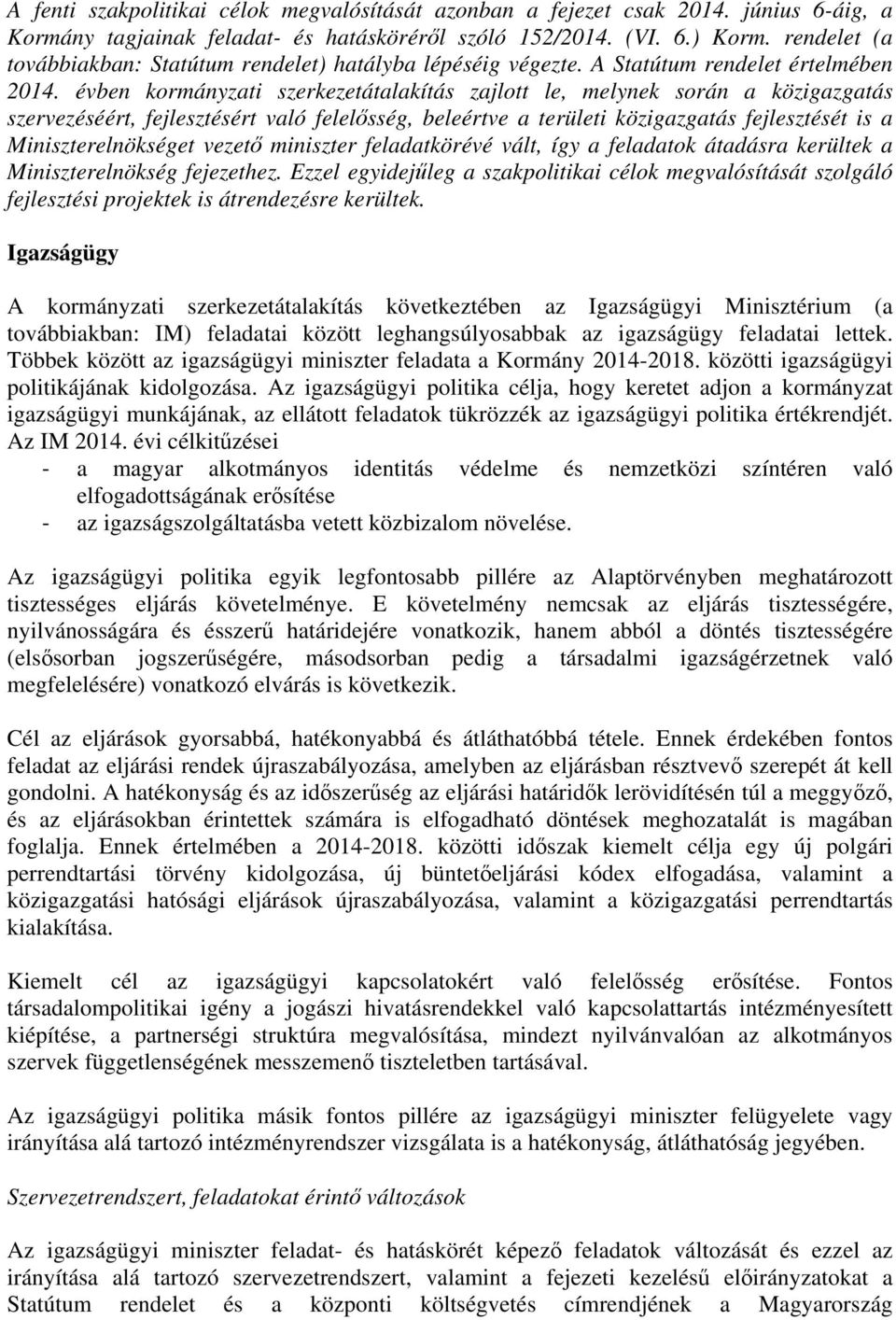 évben kormányzati szerkezetátalakítás zajlott le, melynek során a közigazgatás szervezéséért, fejlesztésért való felelősség, beleértve a területi közigazgatás fejlesztését is a Miniszterelnökséget