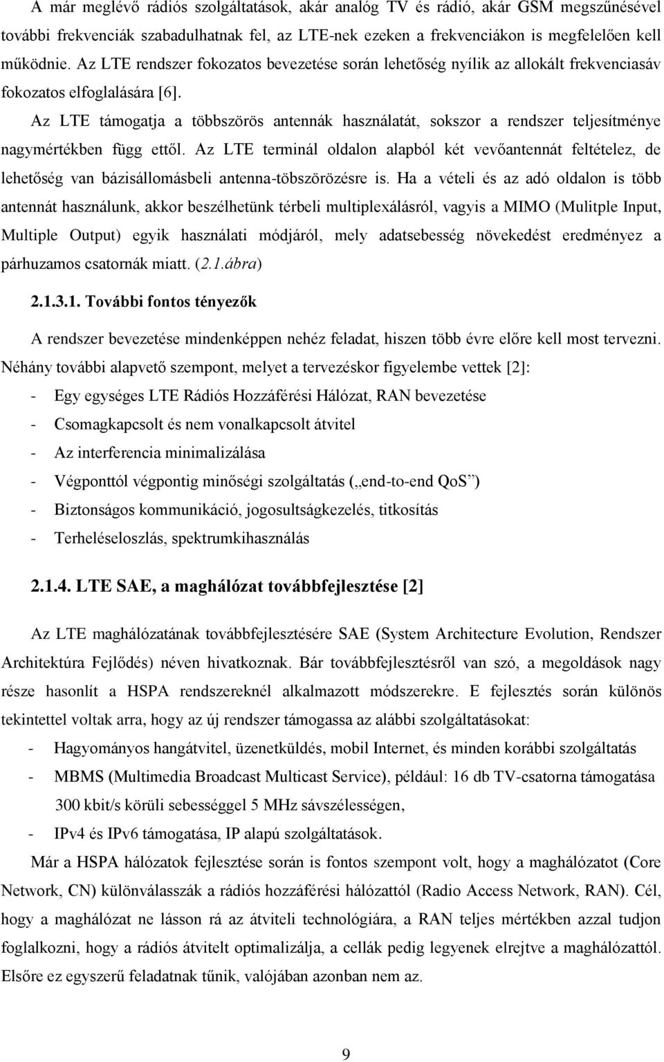 Az LTE támogatja a többszörös antennák használatát, sokszor a rendszer teljesítménye nagymértékben függ ettől.