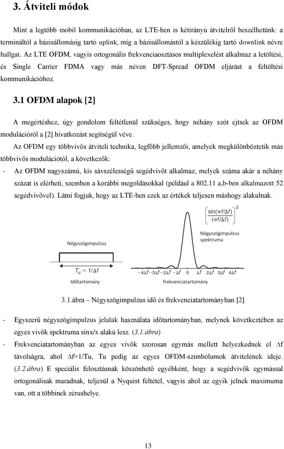 1 OFDM alapok [2] A megértéshez, úgy gondolom feltétlenül szükséges, hogy néhány szót ejtsek az OFDM modulációról a [2] hivatkozást segítségül véve.