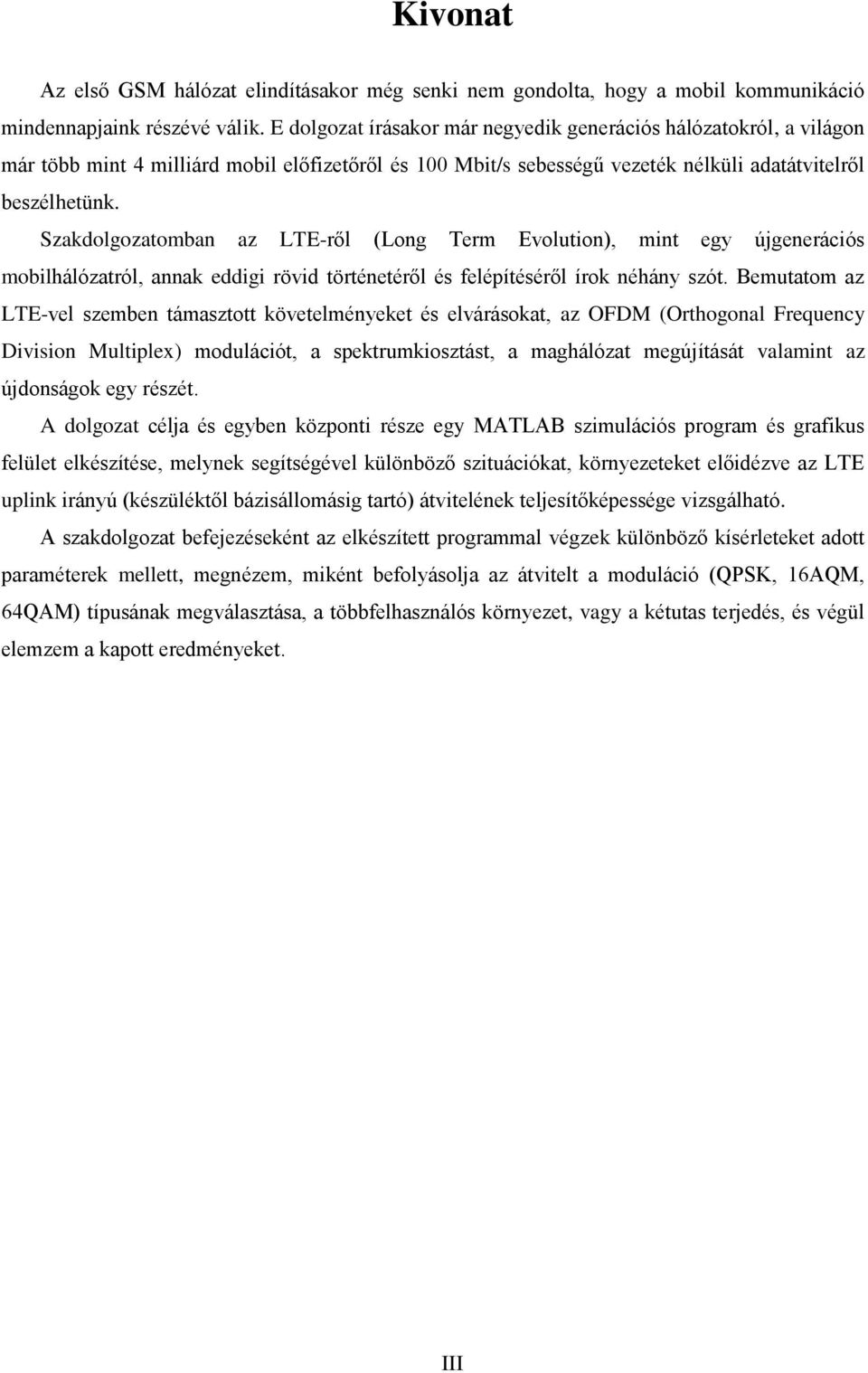 Szakdolgozatomban az LTE-ről (Long Term Evolution), mint egy újgenerációs mobilhálózatról, annak eddigi rövid történetéről és felépítéséről írok néhány szót.