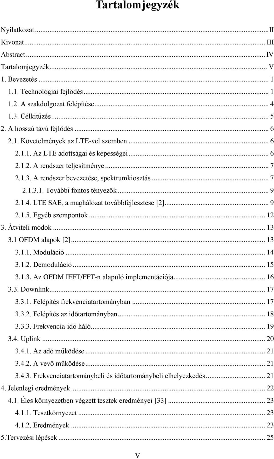 .. 7 2.1.3.1. További fontos tényezők... 9 2.1.4. LTE SAE, a maghálózat továbbfejlesztése [2]... 9 2.1.5. Egyéb szempontok... 12 3. Átviteli módok... 13 3.1 OFDM alapok [2]... 13 3.1.1. Moduláció.