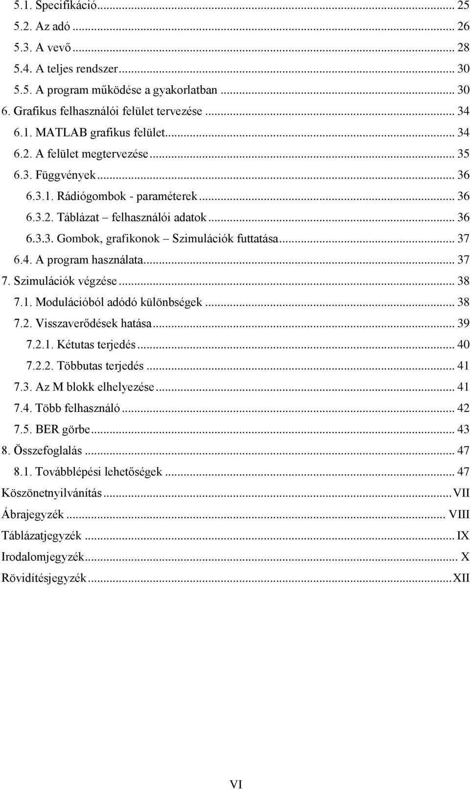 4. A program használata... 37 7. Szimulációk végzése... 38 7.1. Modulációból adódó különbségek... 38 7.2. Visszaverődések hatása... 39 7.2.1. Kétutas terjedés... 40 7.2.2. Többutas terjedés... 41 7.3. Az M blokk elhelyezése.