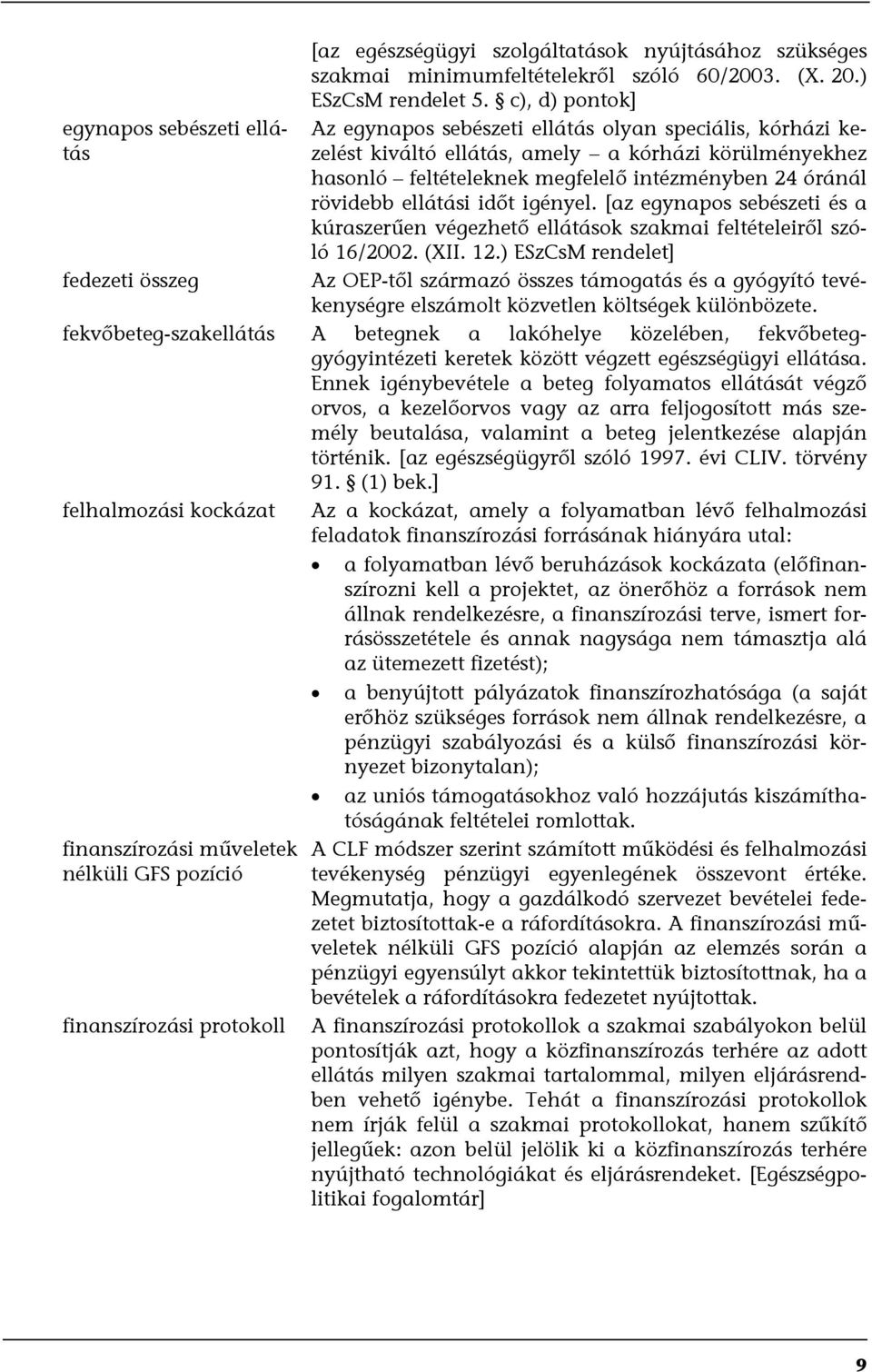 időt igényel. [az egynapos sebészeti és a kúraszerűen végezhető ellátások szakmai feltételeiről szóló 16/2002. (XII. 12.