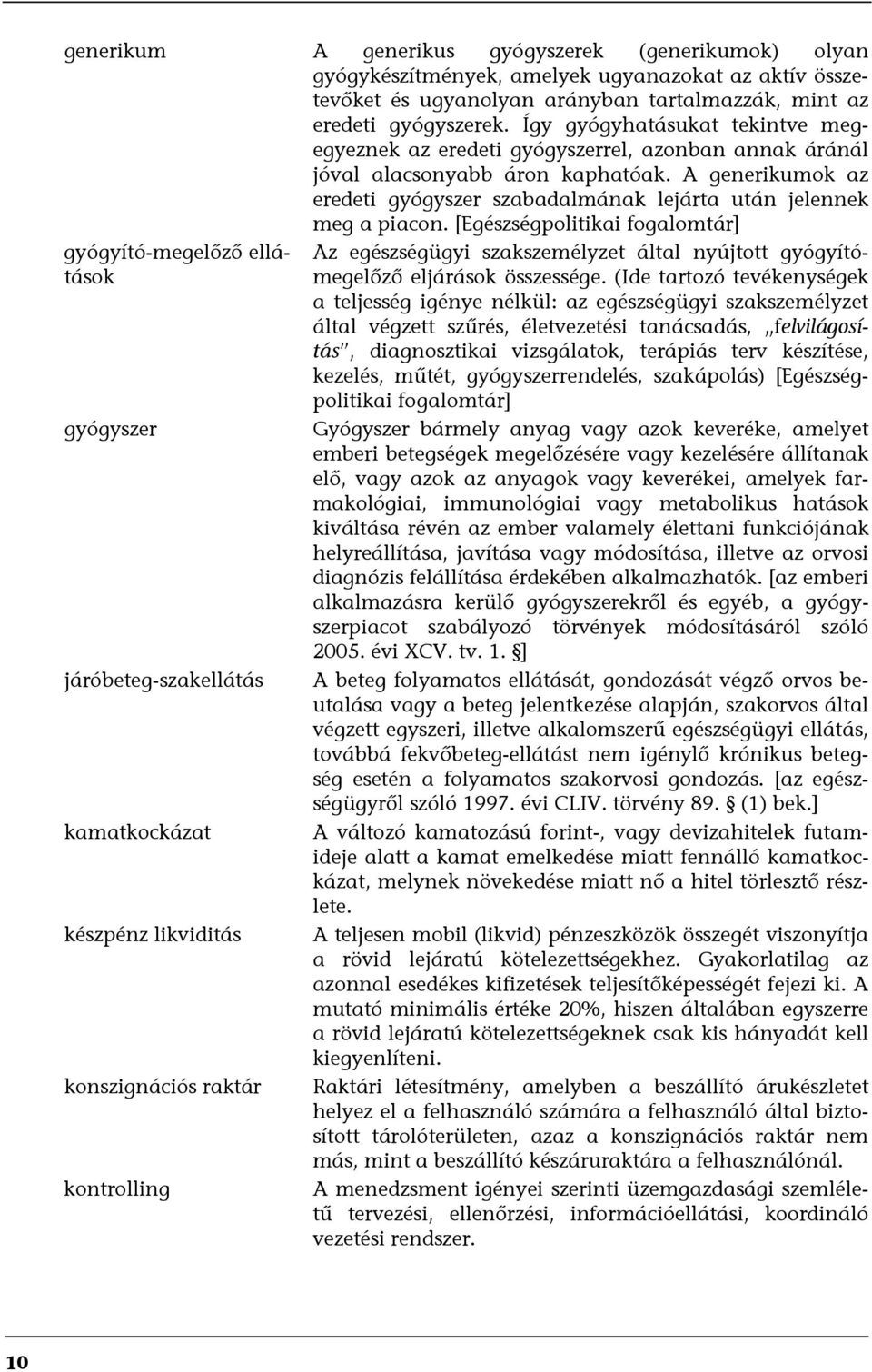 A generikumok az eredeti gyógyszer szabadalmának lejárta után jelennek meg a piacon.