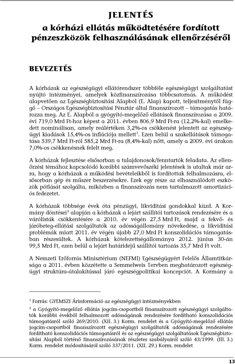 Alap) kapott, teljesítménytől függő Országos Egészségbiztosítási Pénztár által finanszírozott támogatás határozza meg. Az E. Alapból a gyógyító-megelőző ellátások finanszírozása a 2009.