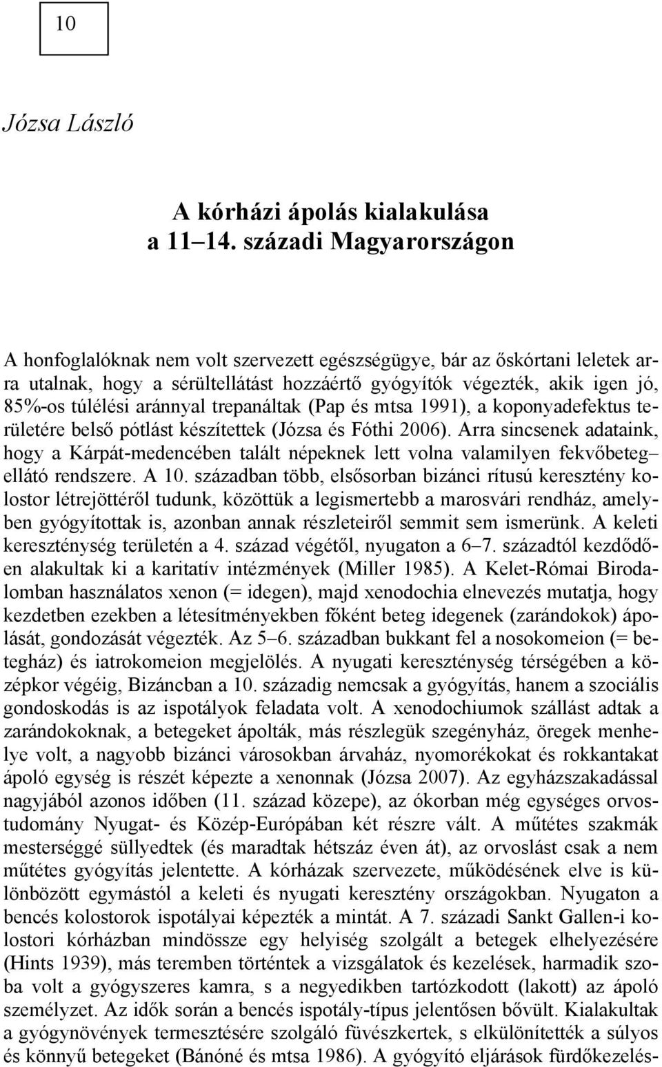 aránnyal trepanáltak (Pap és mtsa 1991), a koponyadefektus területére belső pótlást készítettek (Józsa és Fóthi 2006).