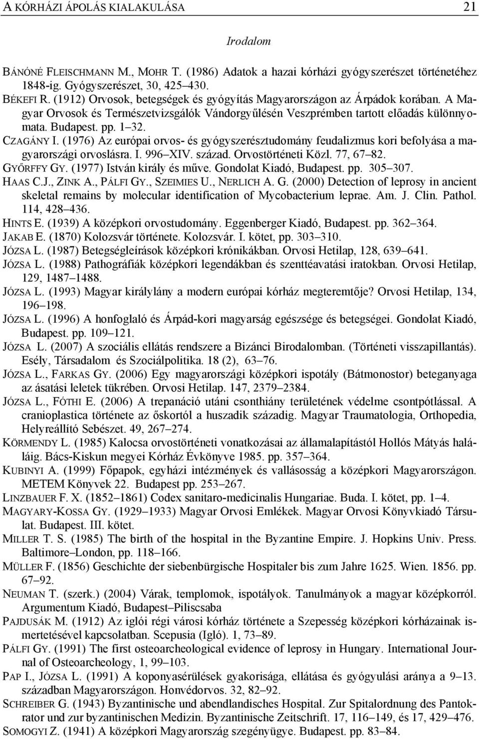 CZAGÁNY I. (1976) Az európai orvos- és gyógyszerésztudomány feudalizmus kori befolyása a magyarországi orvoslásra. I. 996 XIV. század. Orvostörténeti Közl. 77, 67 82. GYŐRFFY GY.