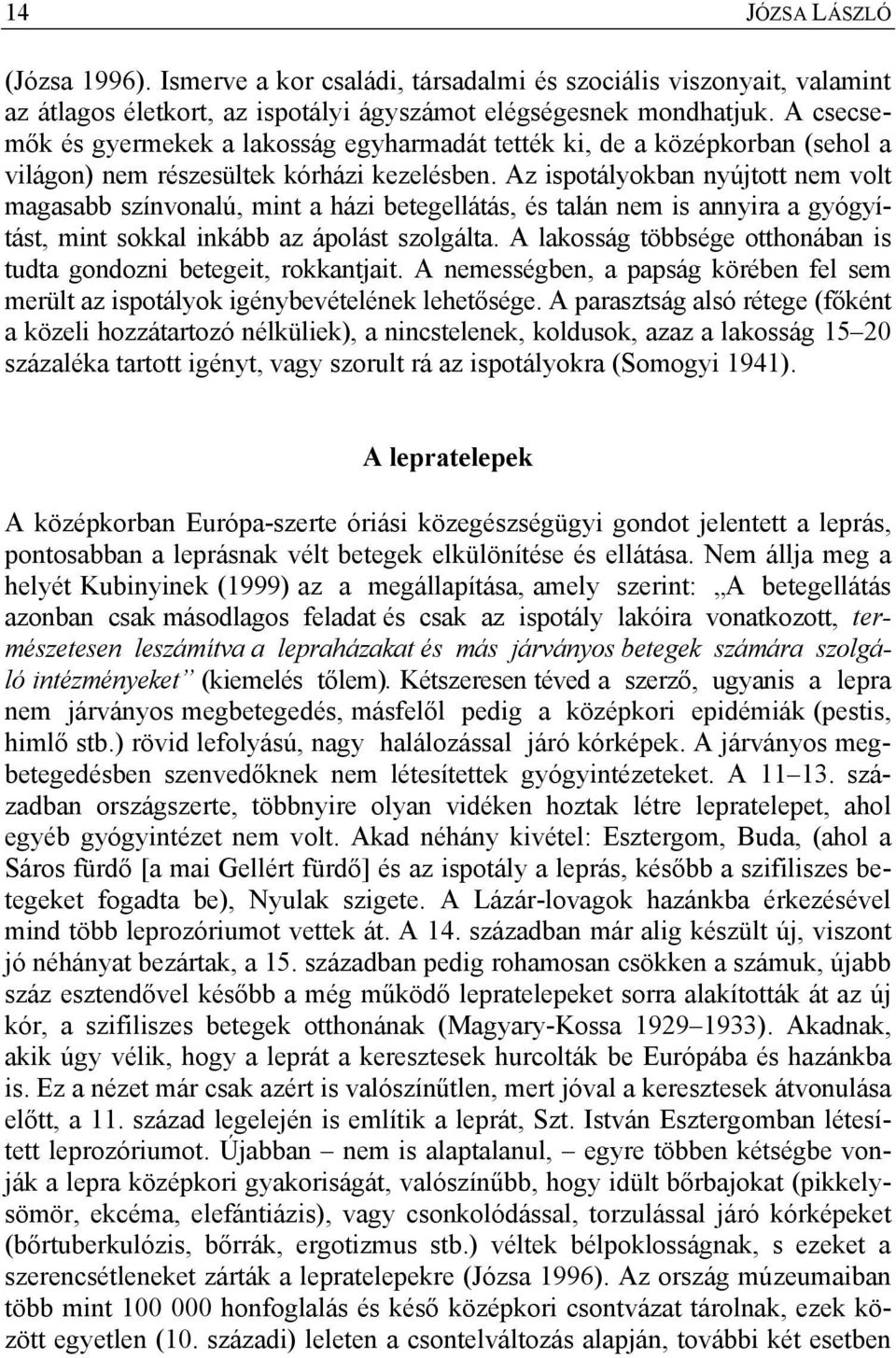 Az ispotályokban nyújtott nem volt magasabb színvonalú, mint a házi betegellátás, és talán nem is annyira a gyógyítást, mint sokkal inkább az ápolást szolgálta.