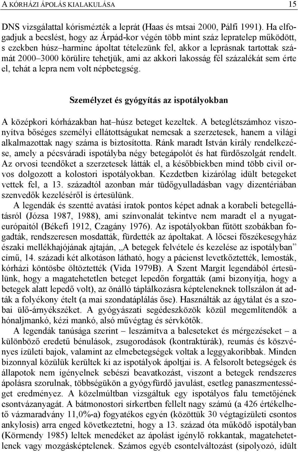 ami az akkori lakosság fél százalékát sem érte el, tehát a lepra nem volt népbetegség. Személyzet és gyógyítás az ispotályokban A középkori kórházakban hat húsz beteget kezeltek.