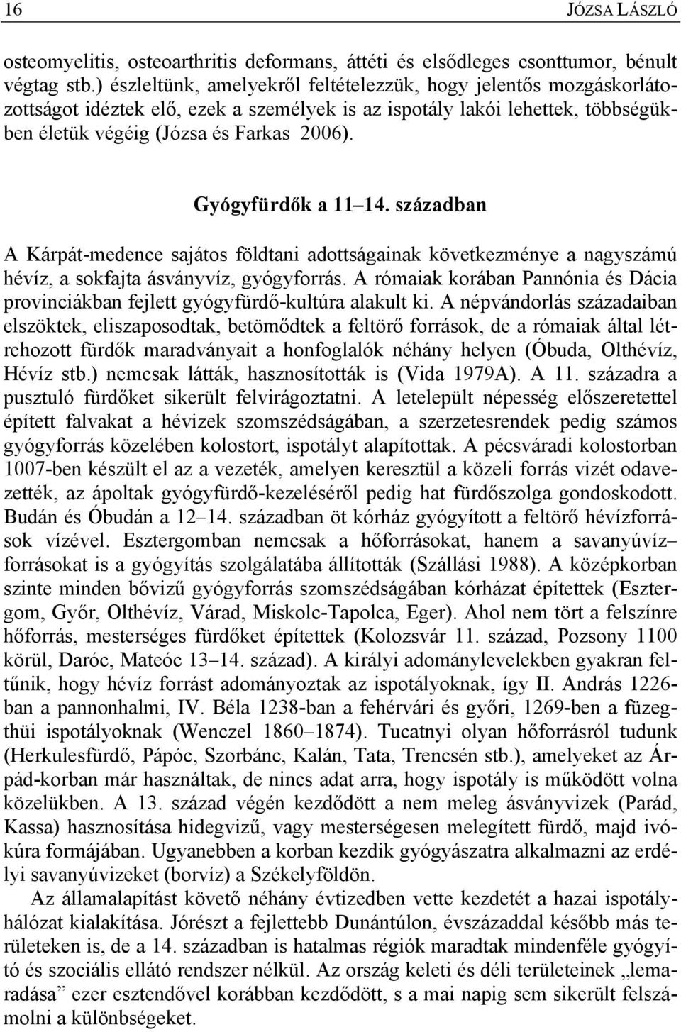 Gyógyfürdők a 11 14. században A Kárpát-medence sajátos földtani adottságainak következménye a nagyszámú hévíz, a sokfajta ásványvíz, gyógyforrás.