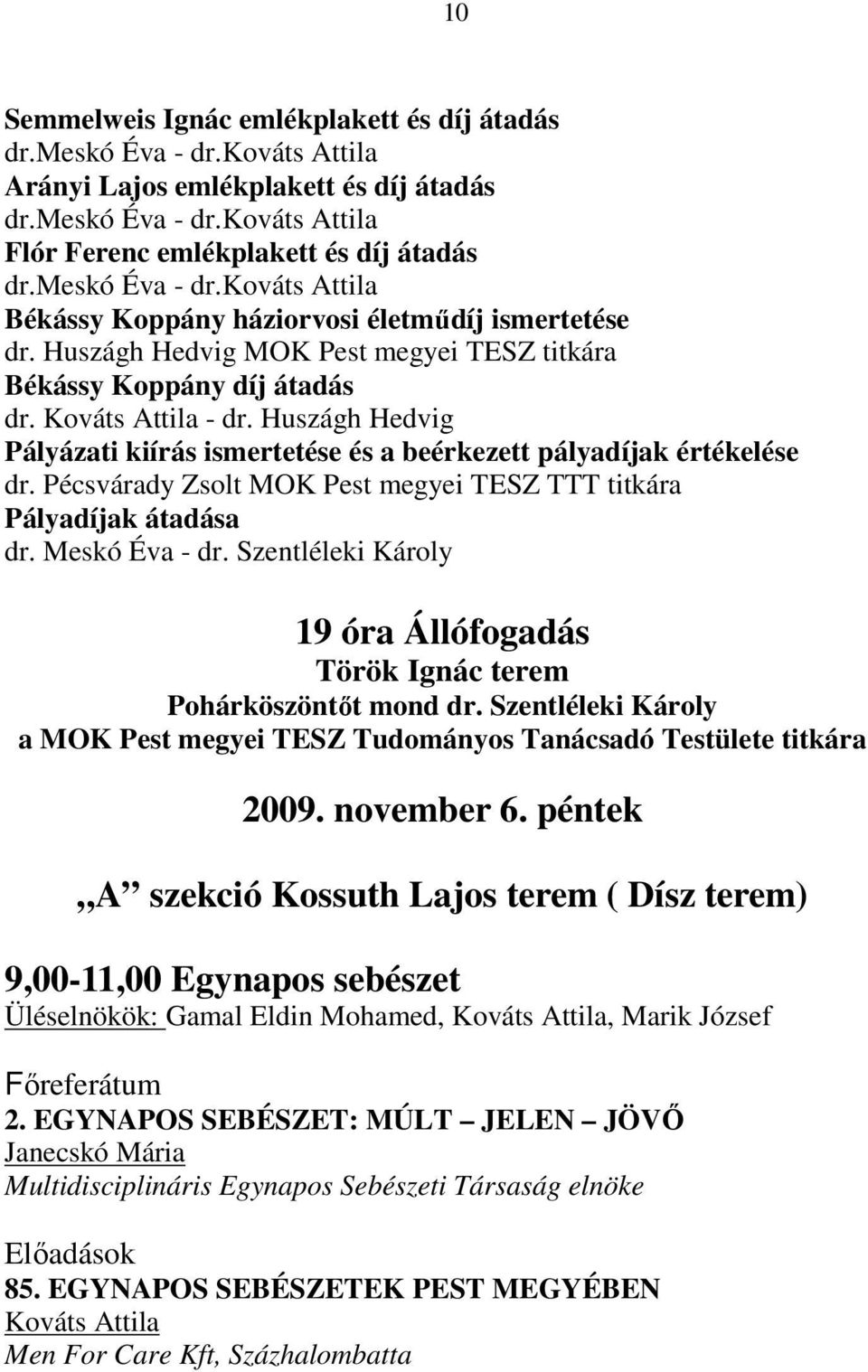 Huszágh Hedvig Pályázati kiírás ismertetése és a beérkezett pályadíjak értékelése dr. Pécsvárady Zsolt MOK Pest megyei TESZ TTT titkára Pályadíjak átadása dr. Meskó Éva - dr.