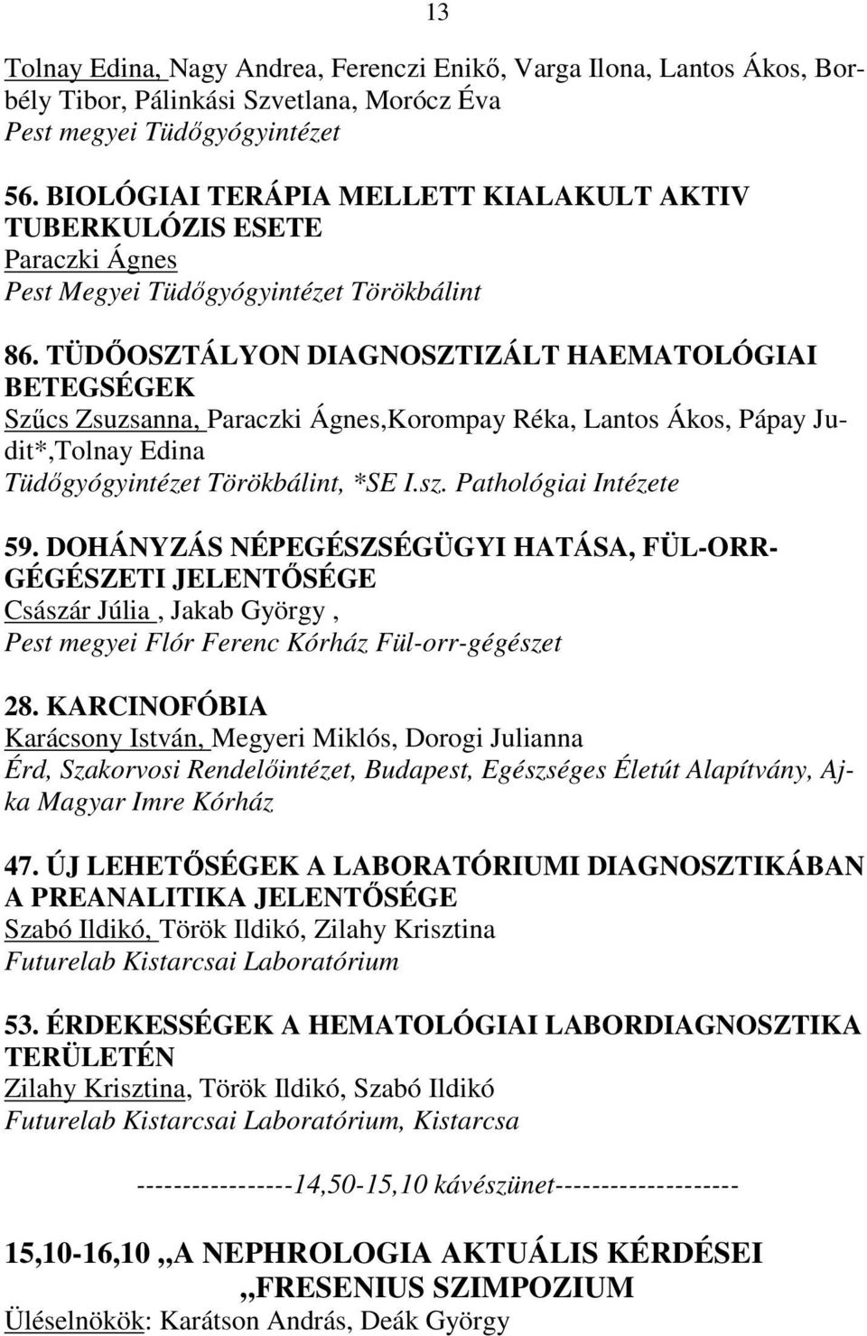 TÜDİOSZTÁLYON DIAGNOSZTIZÁLT HAEMATOLÓGIAI BETEGSÉGEK Szőcs Zsuzsanna, Paraczki Ágnes,Korompay Réka, Lantos Ákos, Pápay Judit*,Tolnay Edina Tüdıgyógyintézet Törökbálint, *SE I.sz.