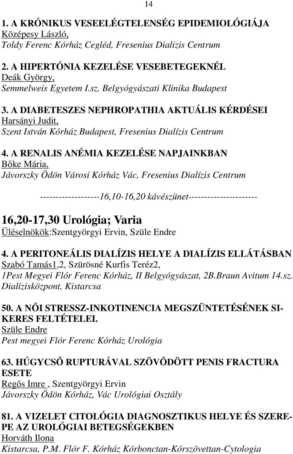 A RENALIS ANÉMIA KEZELÉSE NAPJAINKBAN Bıke Mária, Jávorszky Ödön Városi Kórház Vác, Fresenius Dialízis Centrum -------------------16,10-16,20 kávészünet---------------------- 16,20-17,30 Urológia;