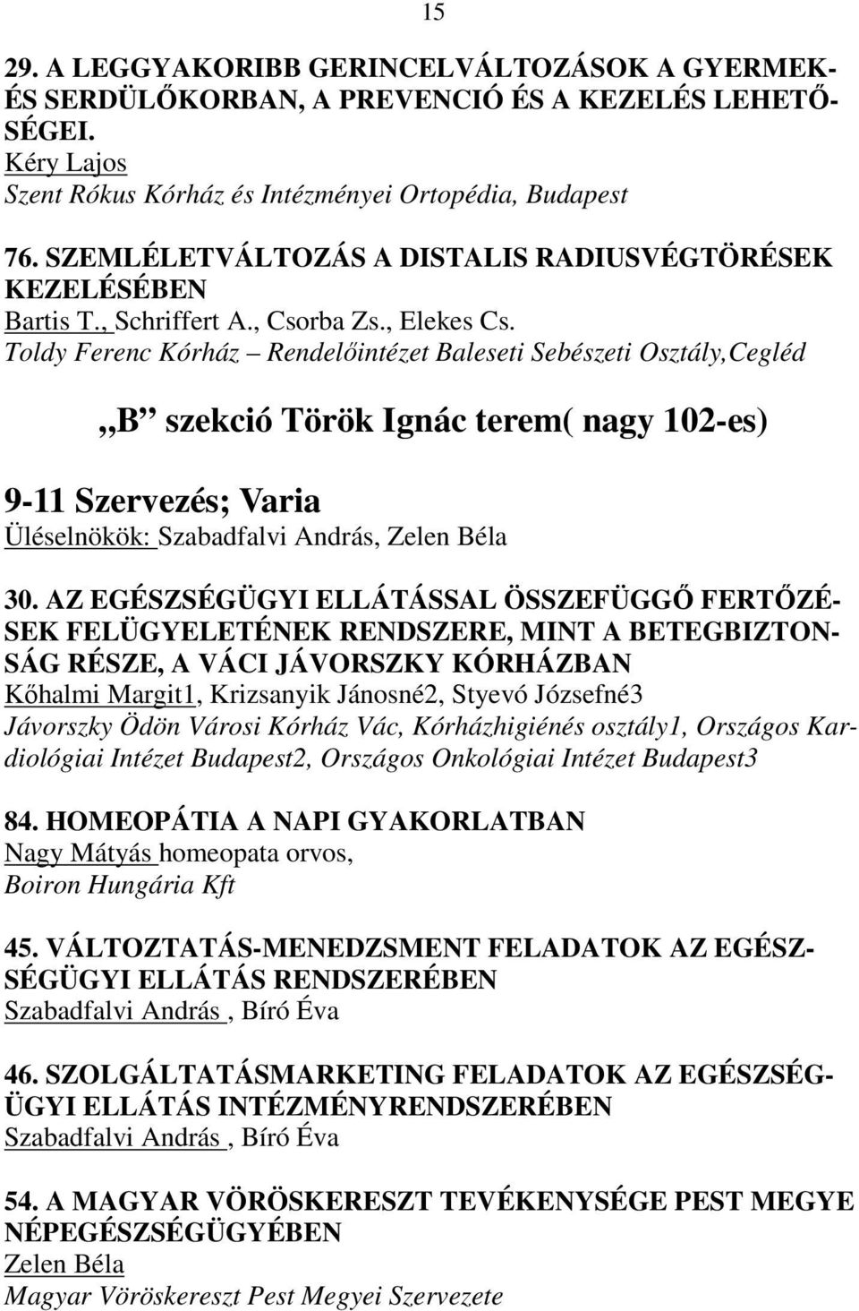 Toldy Ferenc Kórház Rendelıintézet Baleseti Sebészeti Osztály,Cegléd B szekció Török Ignác terem( nagy 102-es) 9-11 Szervezés; Varia Üléselnökök: Szabadfalvi András, Zelen Béla 30.