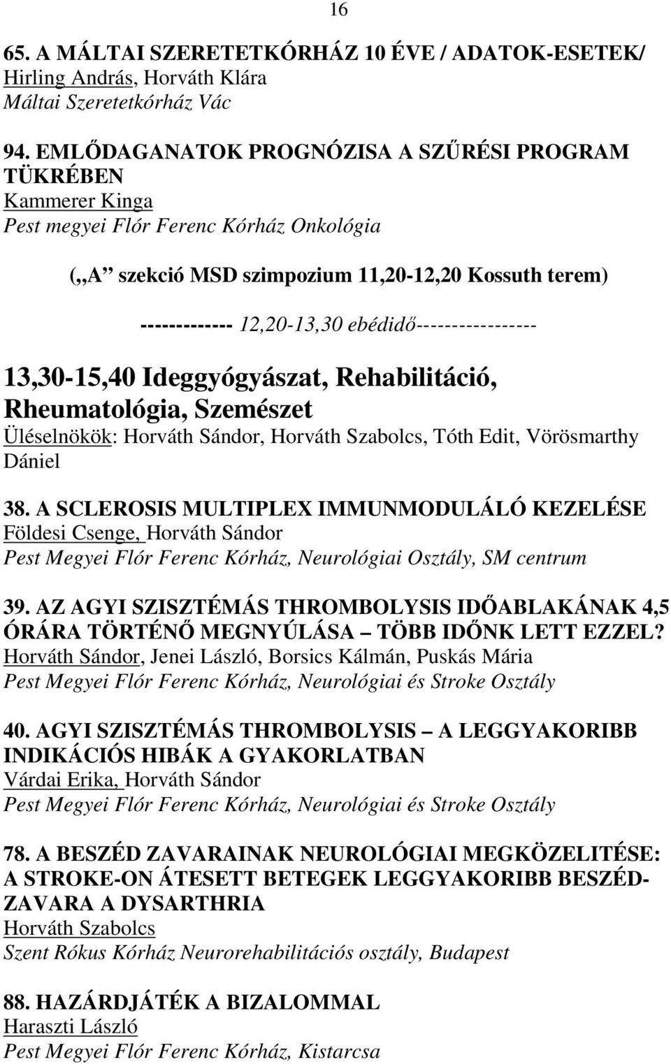 ebédidı----------------- 13,30-15,40 Ideggyógyászat, Rehabilitáció, Rheumatológia, Szemészet Üléselnökök: Horváth Sándor, Horváth Szabolcs, Tóth Edit, Vörösmarthy Dániel 38.