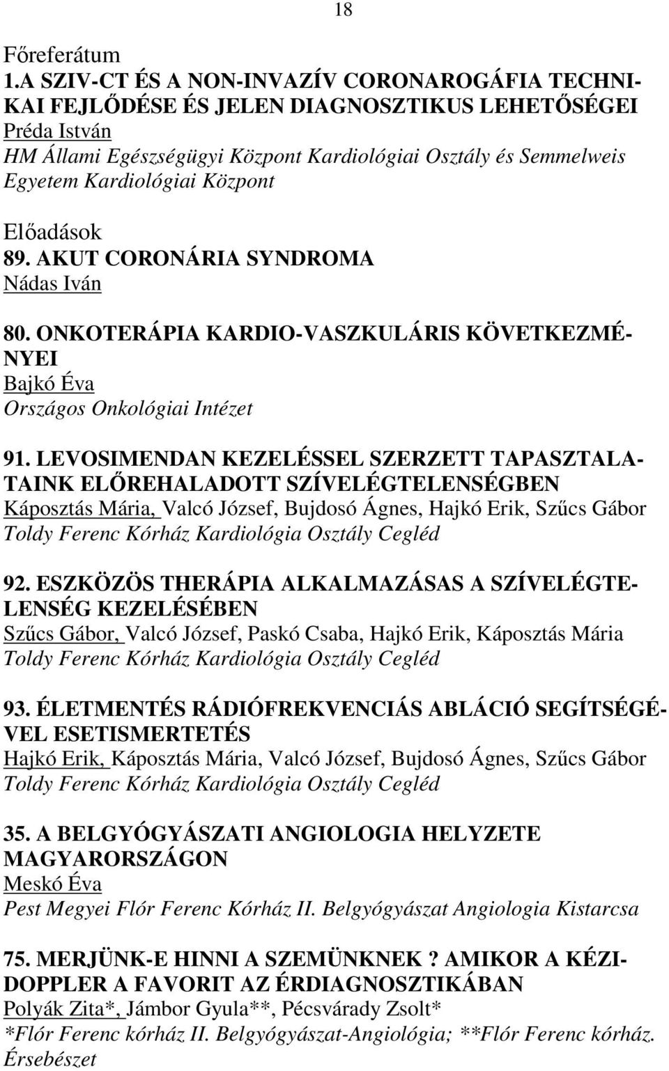 Központ 18 Elıadások 89. AKUT CORONÁRIA SYNDROMA Nádas Iván 80. ONKOTERÁPIA KARDIO-VASZKULÁRIS KÖVETKEZMÉ- NYEI Bajkó Éva Országos Onkológiai Intézet 91.