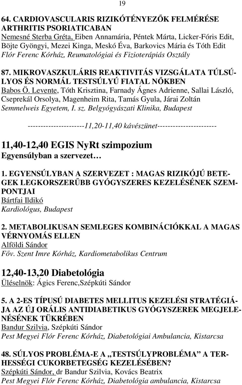 Tóth Edit Flór Ferenc Kórház, Reumatológiai és Fizioterápiás Osztály 87. MIKROVASZKULÁRIS REAKTIVITÁS VIZSGÁLATA TÚLSÚ- LYOS ÉS NORMÁL TESTSÚLYÚ FIATAL NİKBEN Babos Ö.