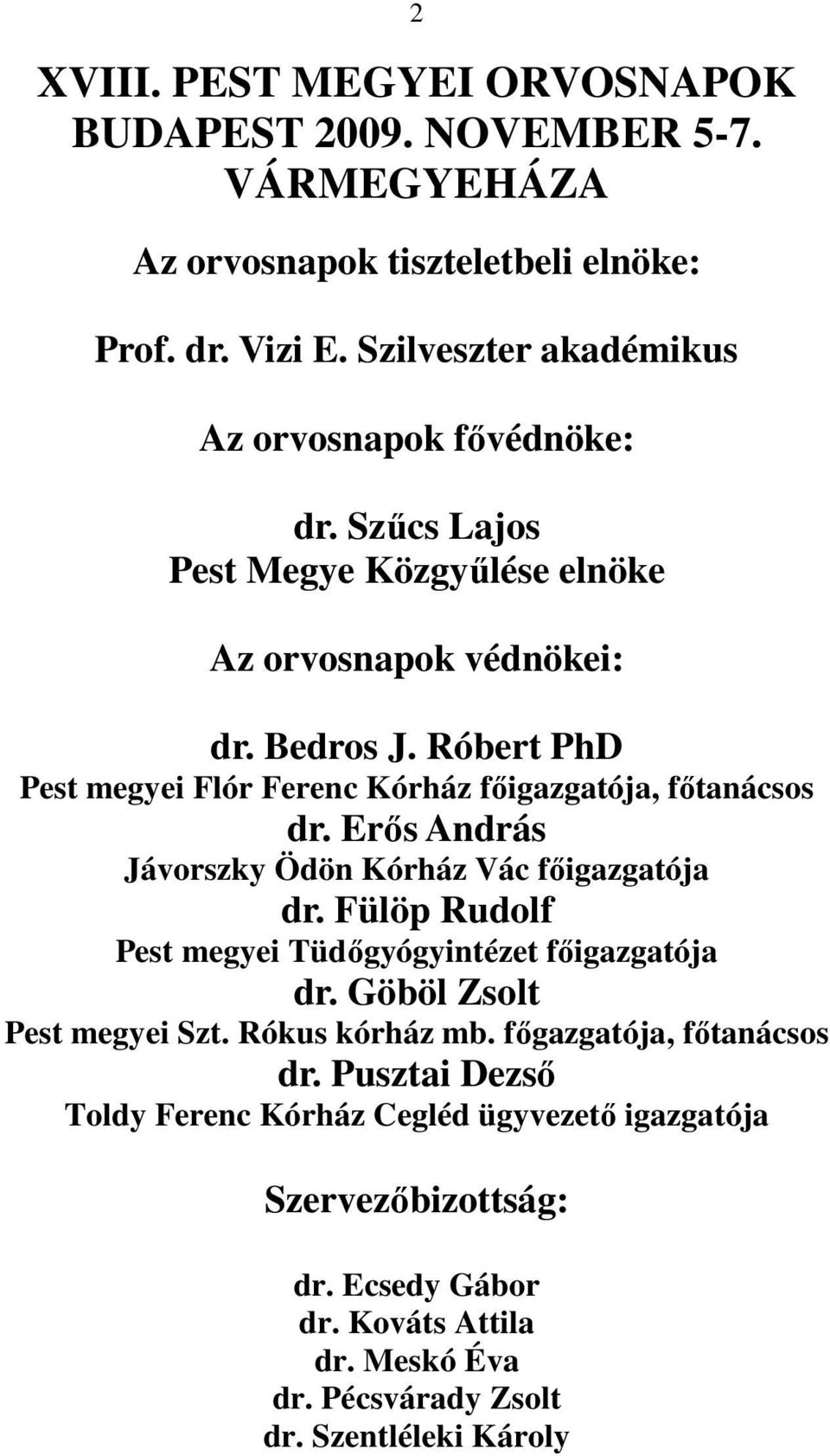 Róbert PhD Pest megyei Flór Ferenc Kórház fıigazgatója, fıtanácsos dr. Erıs András Jávorszky Ödön Kórház Vác fıigazgatója dr.