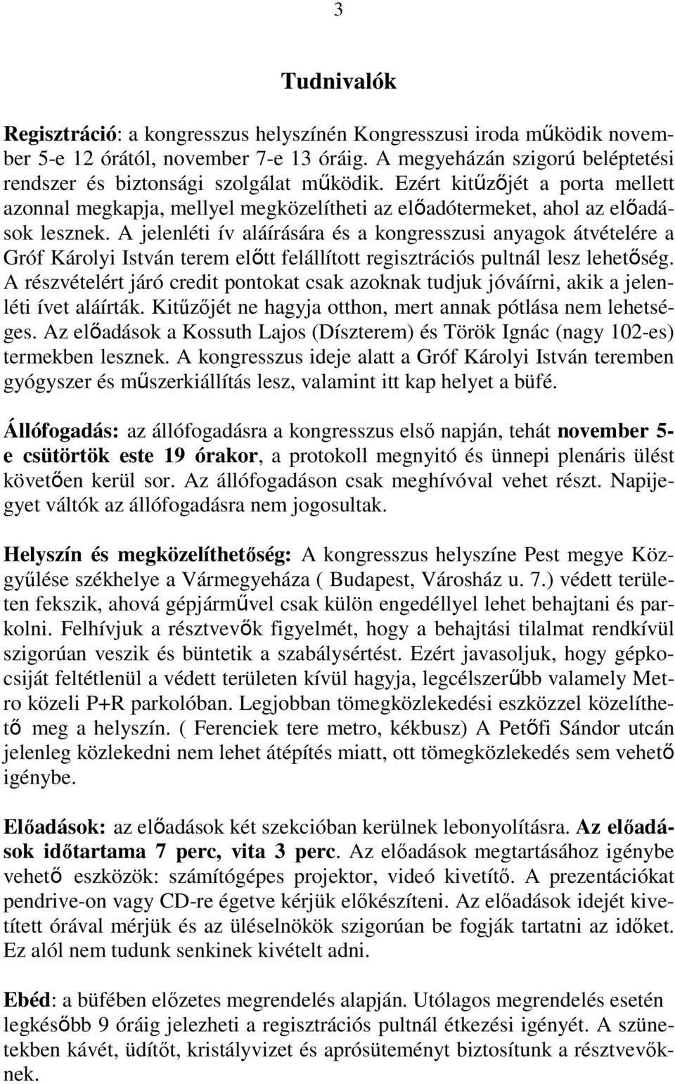 A jelenléti ív aláírására és a kongresszusi anyagok átvételére a Gróf Károlyi István terem elıtt felállított regisztrációs pultnál lesz lehetıség.