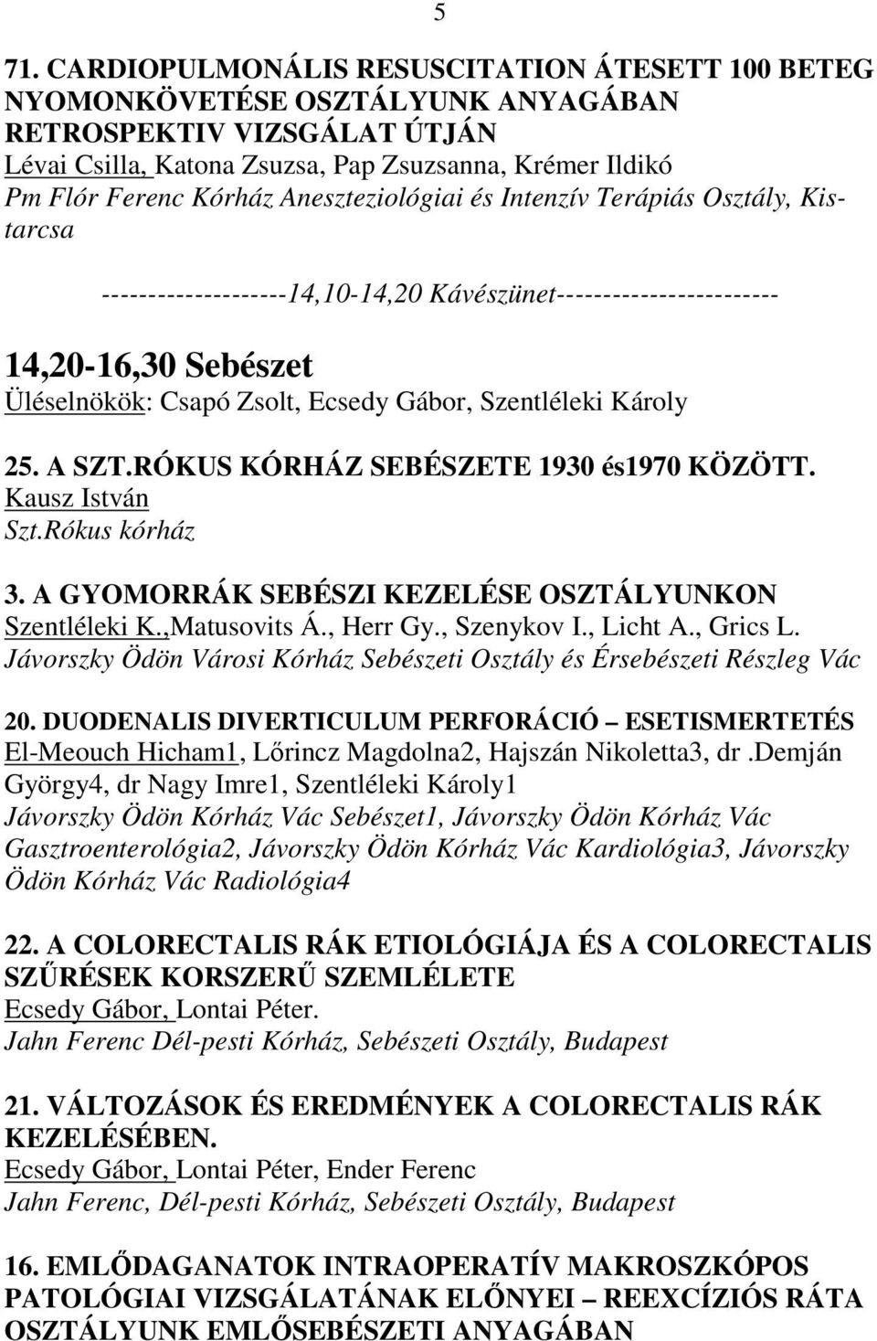 Károly 25. A SZT.RÓKUS KÓRHÁZ SEBÉSZETE 1930 és1970 KÖZÖTT. Kausz István Szt.Rókus kórház 3. A GYOMORRÁK SEBÉSZI KEZELÉSE OSZTÁLYUNKON Szentléleki K.,Matusovits Á., Herr Gy., Szenykov I., Licht A.