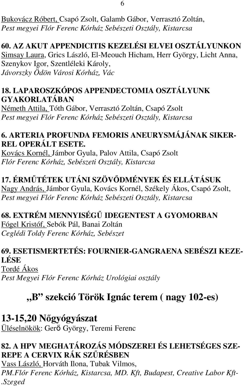 LAPAROSZKÓPOS APPENDECTOMIA OSZTÁLYUNK GYAKORLATÁBAN Németh Attila, Tóth Gábor, Verrasztó Zoltán, Csapó Zsolt Pest megyei Flór Ferenc Kórház Sebészeti Osztály, Kistarcsa 6.