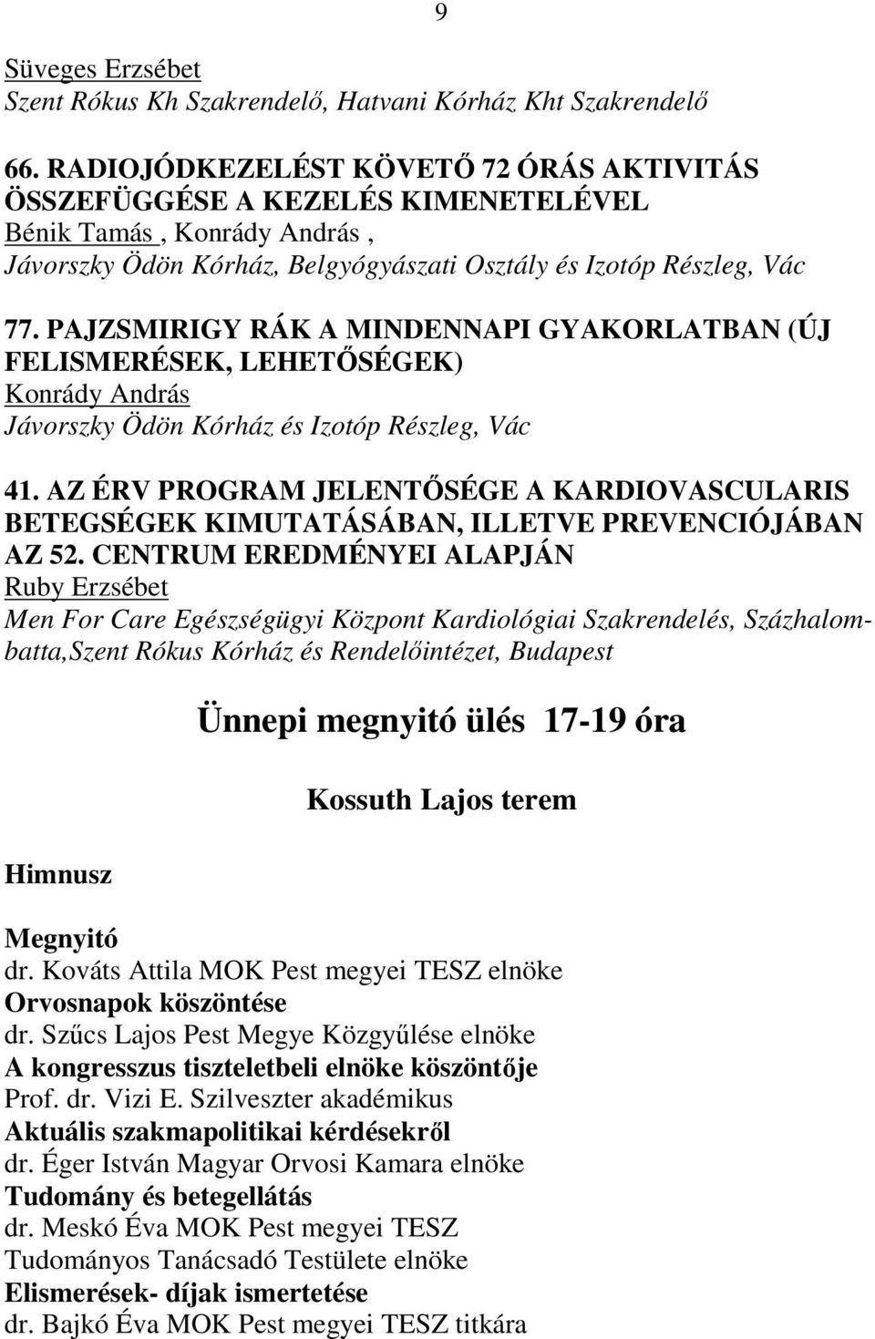 PAJZSMIRIGY RÁK A MINDENNAPI GYAKORLATBAN (ÚJ FELISMERÉSEK, LEHETİSÉGEK) Konrády András Jávorszky Ödön Kórház és Izotóp Részleg, Vác 9 41.