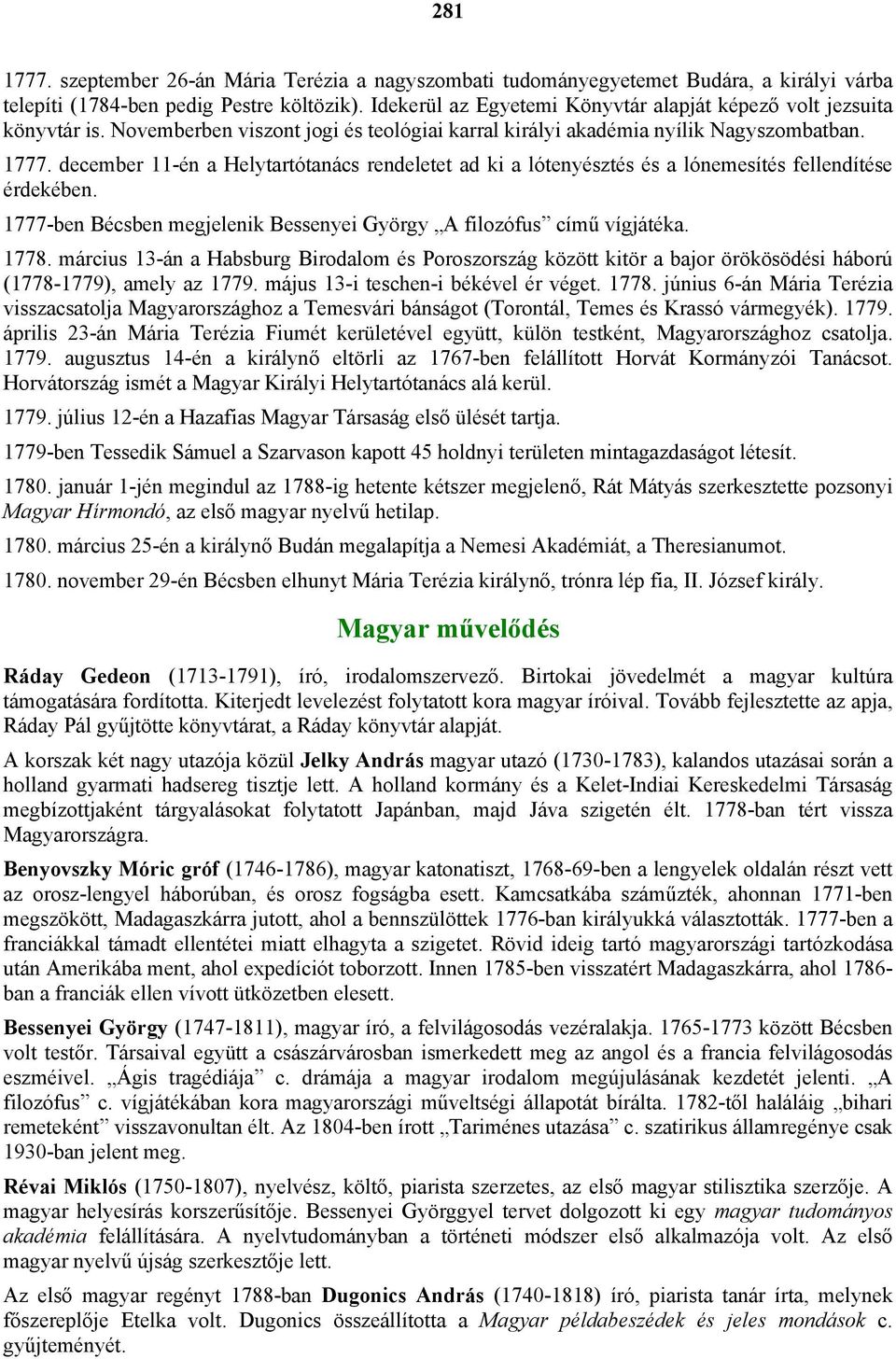 december 11-én a Helytartótanács rendeletet ad ki a lótenyésztés és a lónemesítés fellendítése érdekében. 1777-ben Bécsben megjelenik Bessenyei György A filozófus című vígjátéka. 1778.