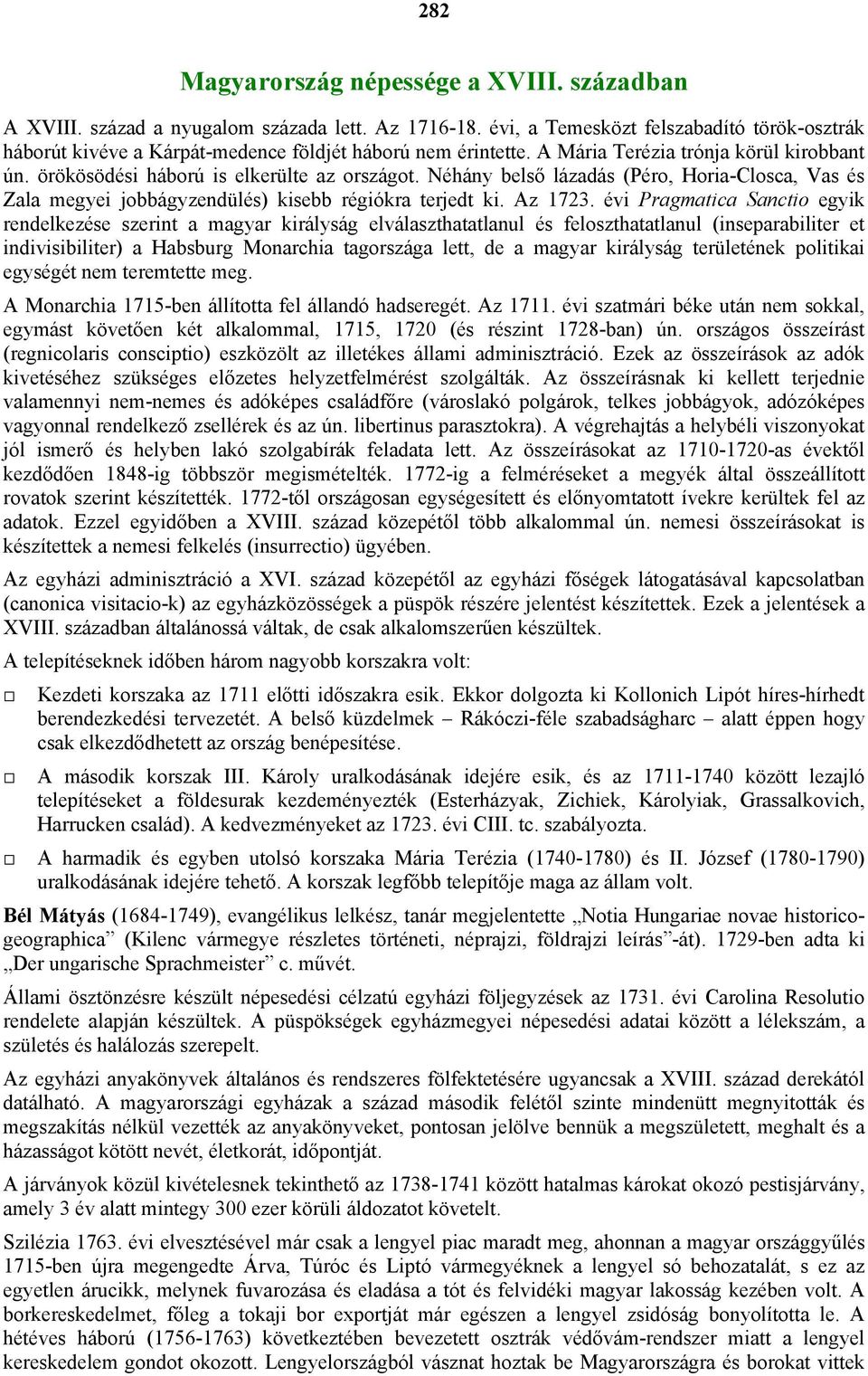 Néhány belső lázadás (Péro, Horia-Closca, Vas és Zala megyei jobbágyzendülés) kisebb régiókra terjedt ki. Az 1723.