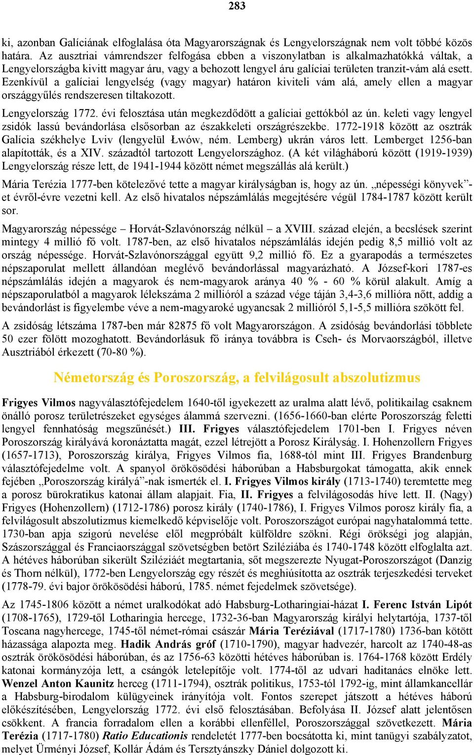 Ezenkívül a galíciai lengyelség (vagy magyar) határon kiviteli vám alá, amely ellen a magyar országgyűlés rendszeresen tiltakozott. Lengyelország 1772.