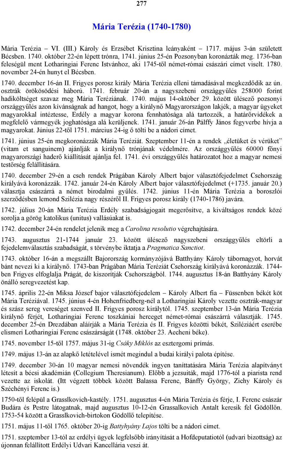 december 16-án II. Frigyes porosz király Mária Terézia elleni támadásával megkezdődik az ún. osztrák örökösödési háború. 1741.